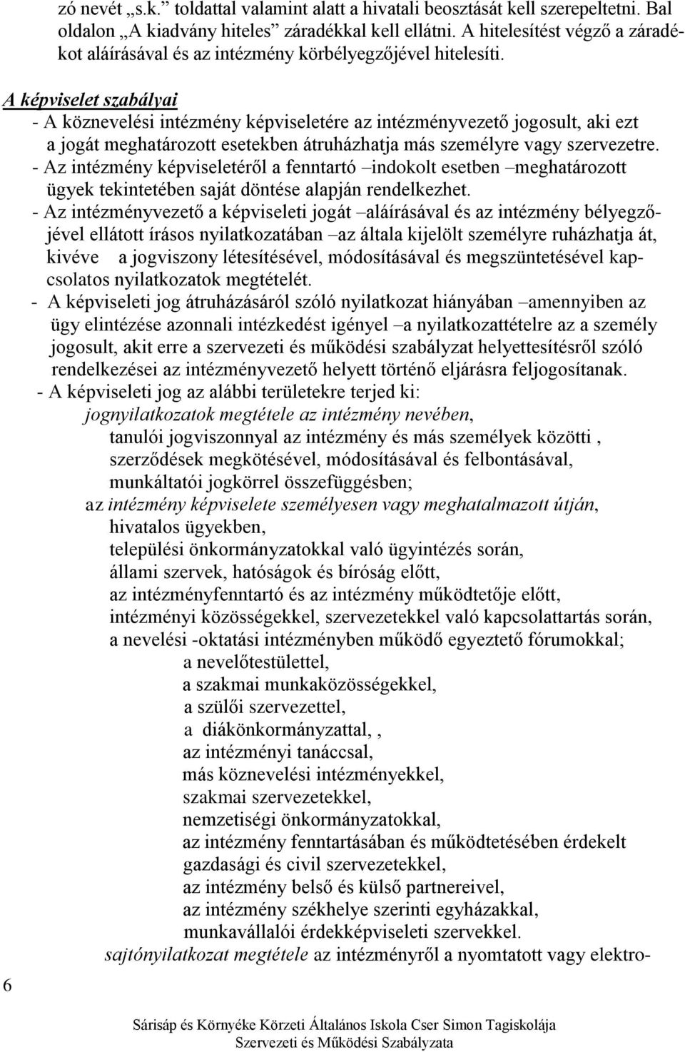 A képviselet szabályai - A köznevelési intézmény képviseletére az intézményvezető jogosult, aki ezt a jogát meghatározott esetekben átruházhatja más személyre vagy szervezetre.