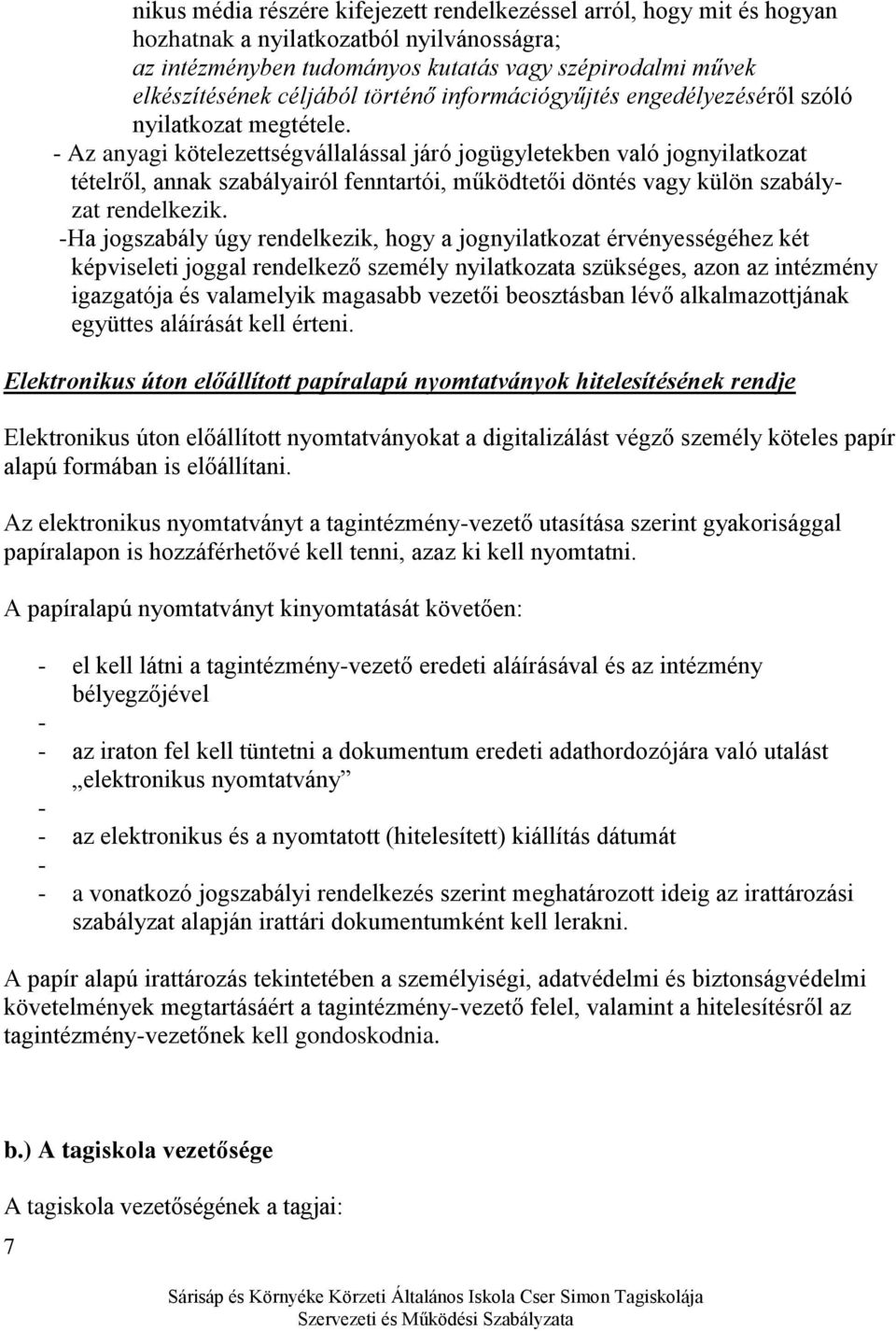 - Az anyagi kötelezettségvállalással járó jogügyletekben való jognyilatkozat tételről, annak szabályairól fenntartói, működtetői döntés vagy külön szabályzat rendelkezik.