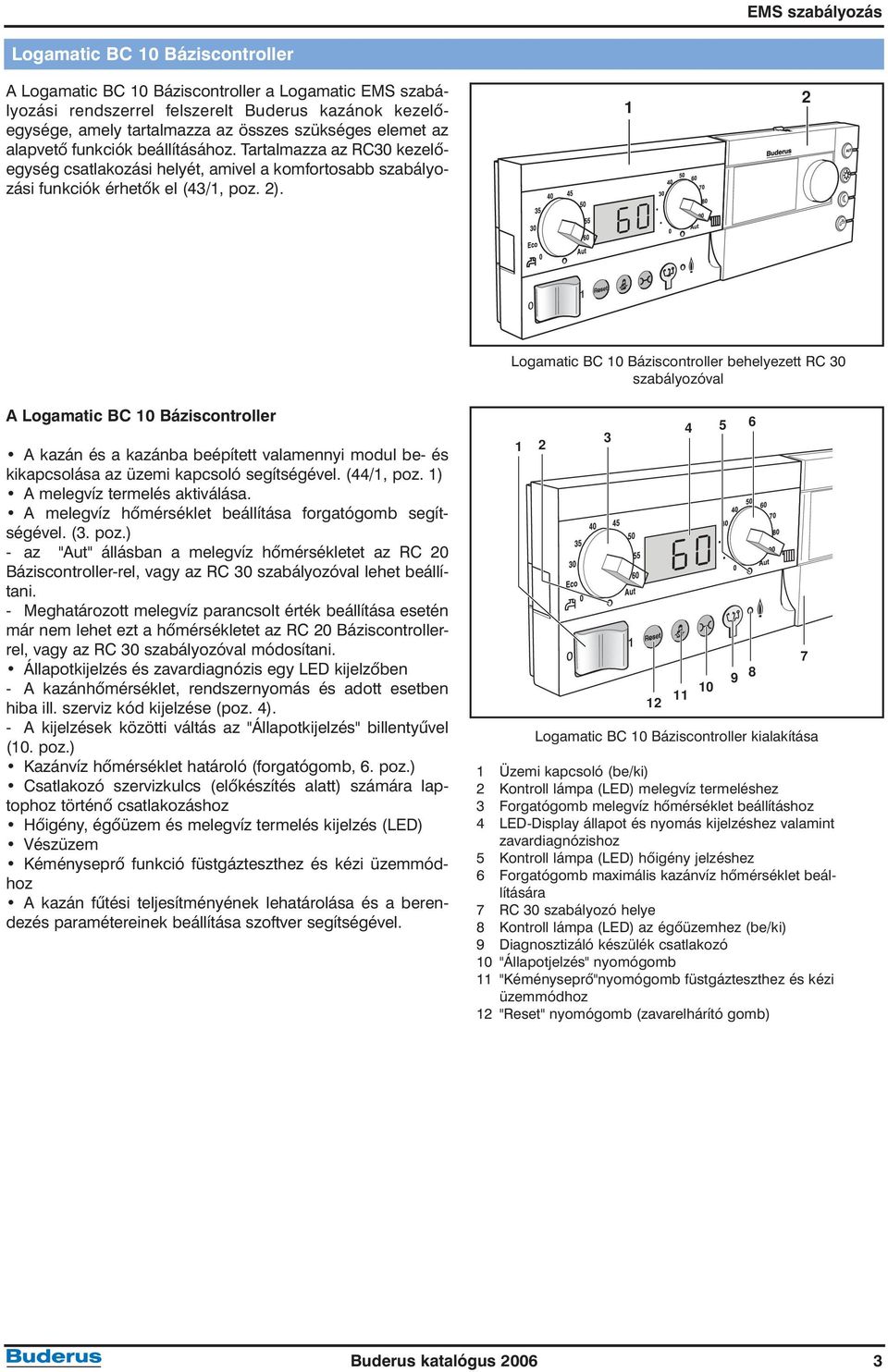 1 2 Logamatic BC 10 Báziscontroller behelyezett RC 30 szabályozóval A Logamatic BC 10 Báziscontroller A kazán és a kazánba beépített valamennyi modul be- és kikapcsolása az üzemi kapcsoló