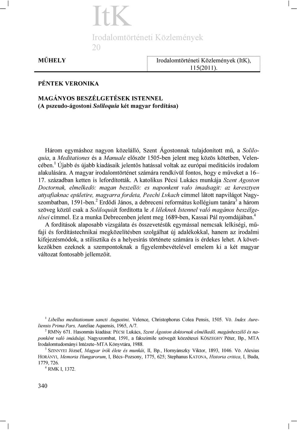 és a Manuale először 1505-ben jelent meg közös kötetben, Velencében. 1 Újabb és újabb kiadásaik jelentős hatással voltak az európai meditációs irodalom alakulására.