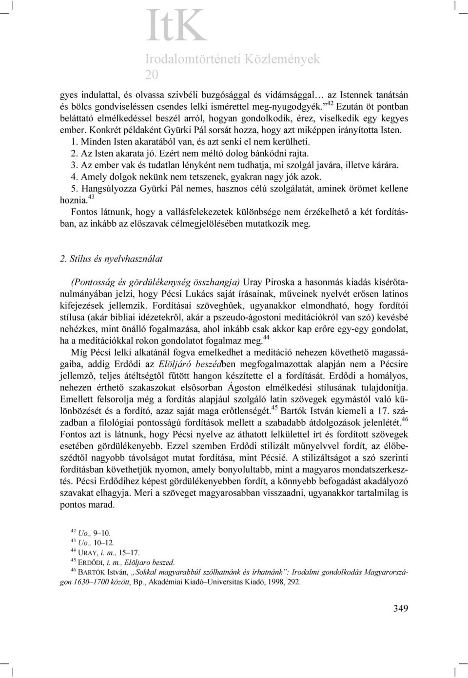 Minden Isten akaratából van, és azt senki el nem kerülheti. 2. Az Isten akarata jó. Ezért nem méltó dolog bánkódni rajta. 3.