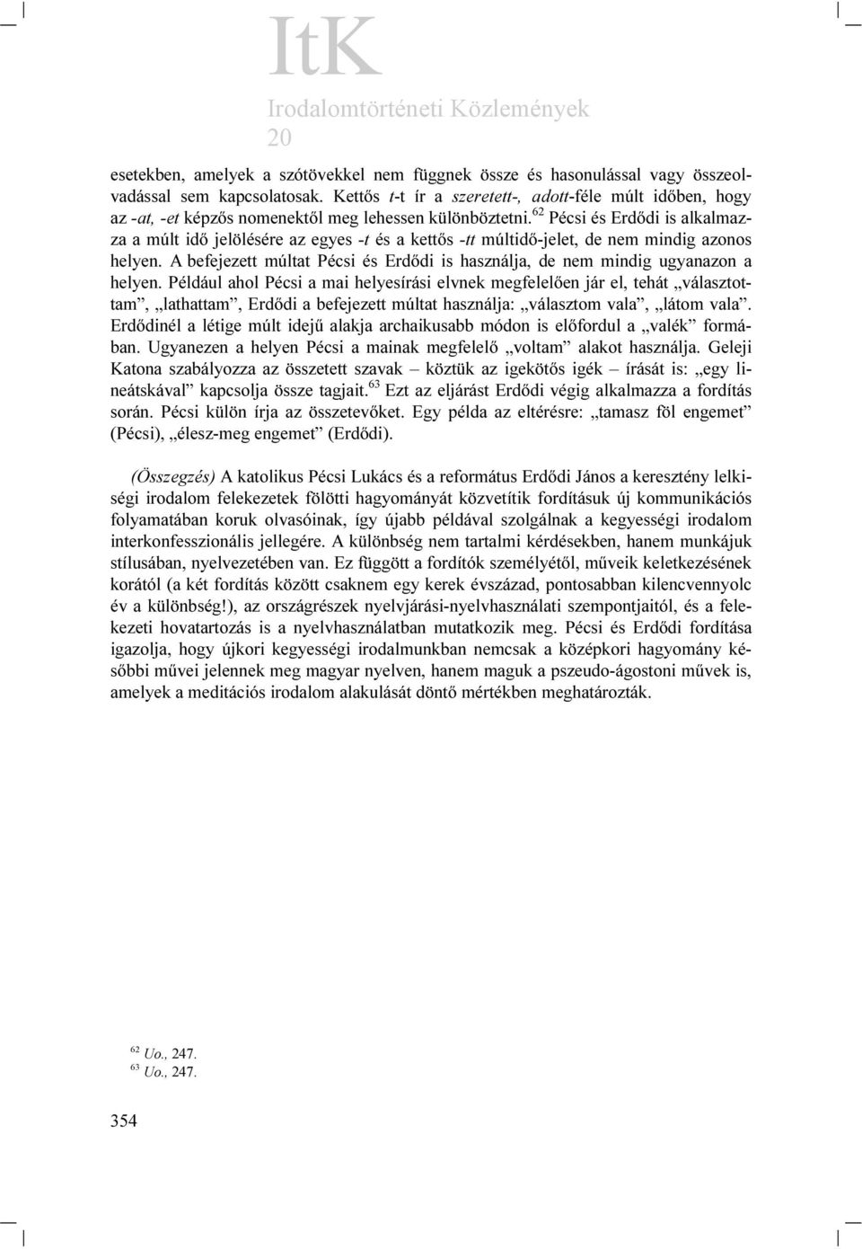 62 Pécsi és Erdődi is alkalmazza a múlt idő jelölésére az egyes -t és a kettős -tt múltidő-jelet, de nem mindig azonos helyen.