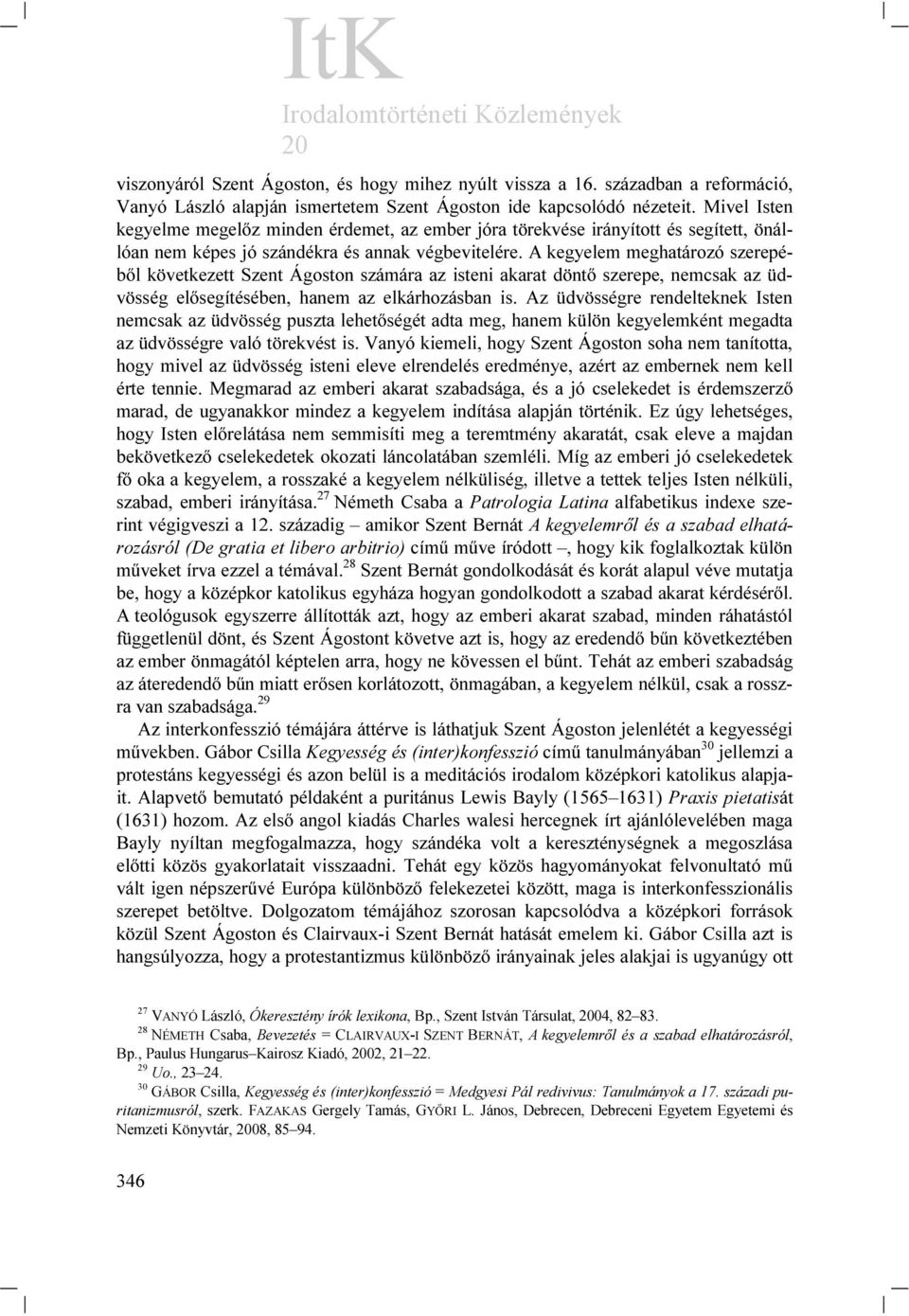 A kegyelem meghatározó szerepéből következett Szent Ágoston számára az isteni akarat döntő szerepe, nemcsak az üdvösség elősegítésében, hanem az elkárhozásban is.