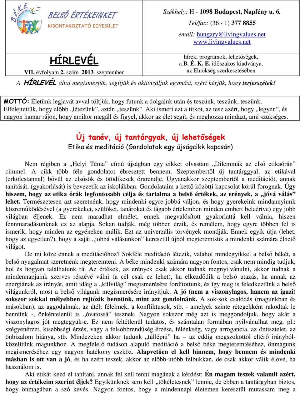 MOTTÓ: Életünk legjavát avval töltjük, hogy futunk a dolgaink után és teszünk, teszünk, teszünk. Elfelejtettük, hogy előbb létezünk, aztán teszünk.