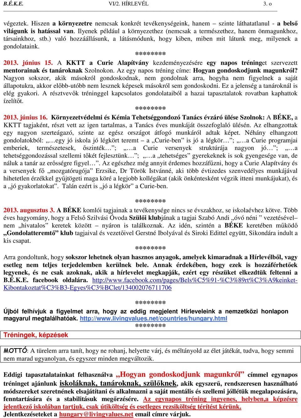 június 15. A KKTT a Curie Alapítvány kezdeményezésére egy napos tréninget szervezett mentorainak és tanároknak Szolnokon. Az egy napos tréning címe: Hogyan gondoskodjunk magunkról?