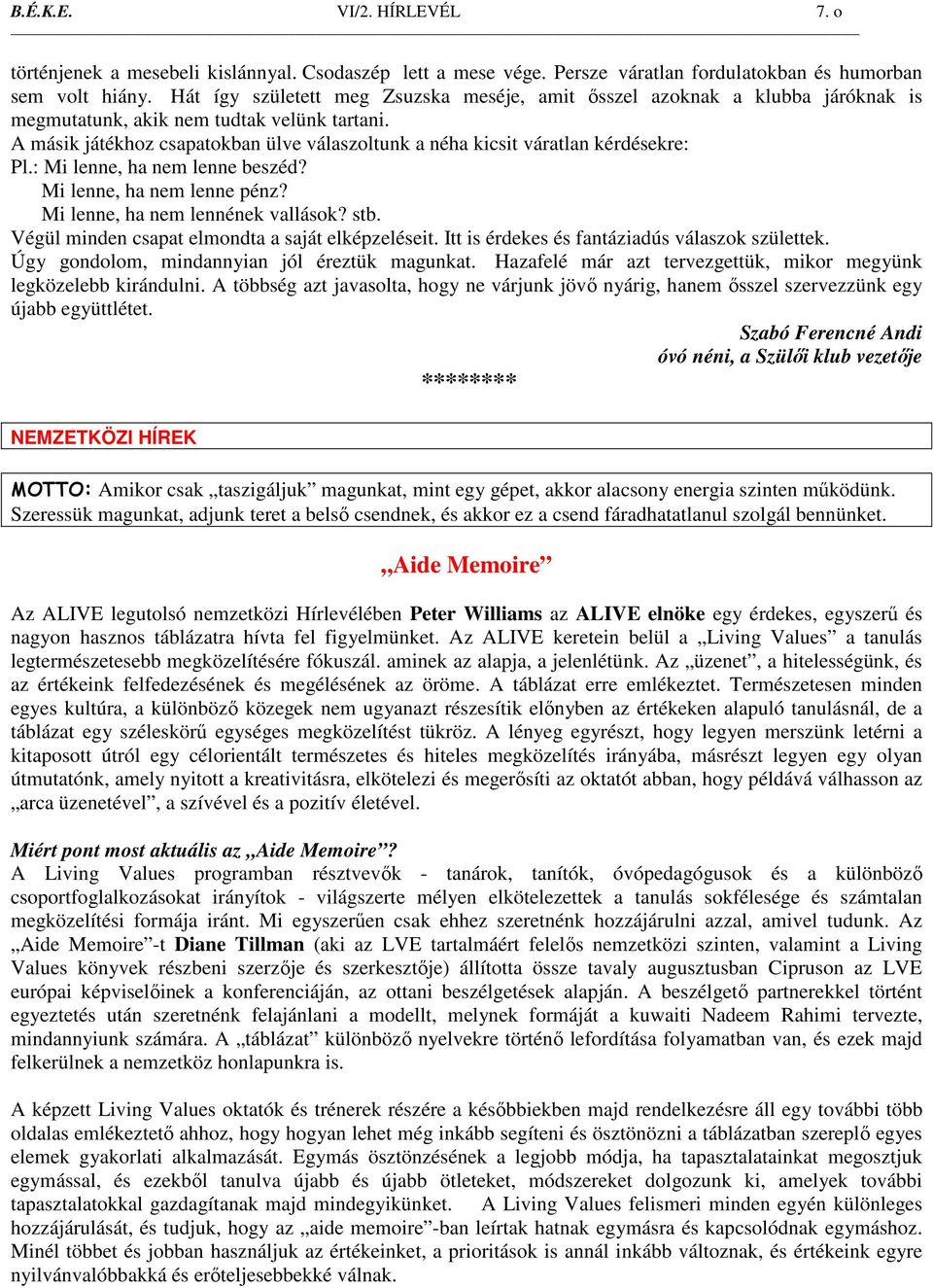 A másik játékhoz csapatokban ülve válaszoltunk a néha kicsit váratlan kérdésekre: Pl.: Mi lenne, ha nem lenne beszéd? Mi lenne, ha nem lenne pénz? Mi lenne, ha nem lennének vallások? stb.