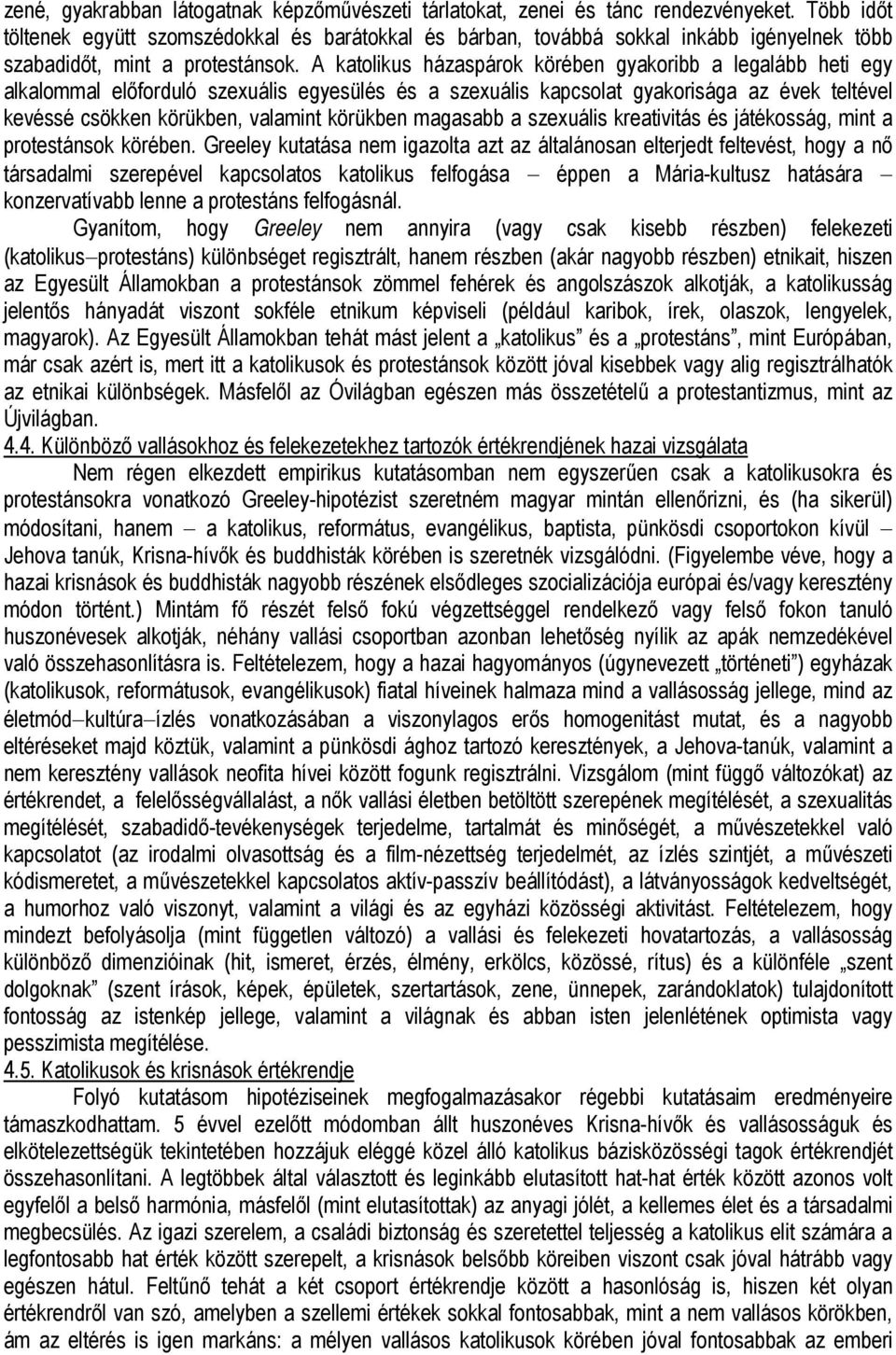 A katolikus házaspárok körében gyakoribb a legalább heti egy alkalommal előforduló szexuális egyesülés és a szexuális kapcsolat gyakorisága az évek teltével kevéssé csökken körükben, valamint