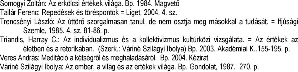 : Az individualizmus és a kollektivizmus kultúrközi vizsgálata. = Az értékek az életben és a retorikában. (Szerk.: Váriné Szilágyi Ibolya) Bp. 2003.