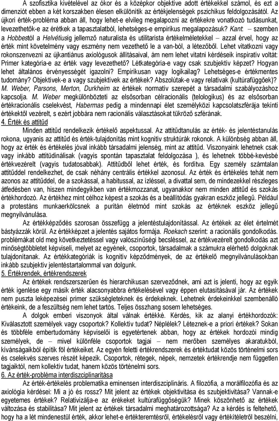 Kant: szemben a Hobbestól a Helvétiusig jellemző naturalista és utilitarista értékelméletekkel azzal érvel, hogy az érték mint követelmény vagy eszmény nem vezethető le a van-ból, a létezőből.