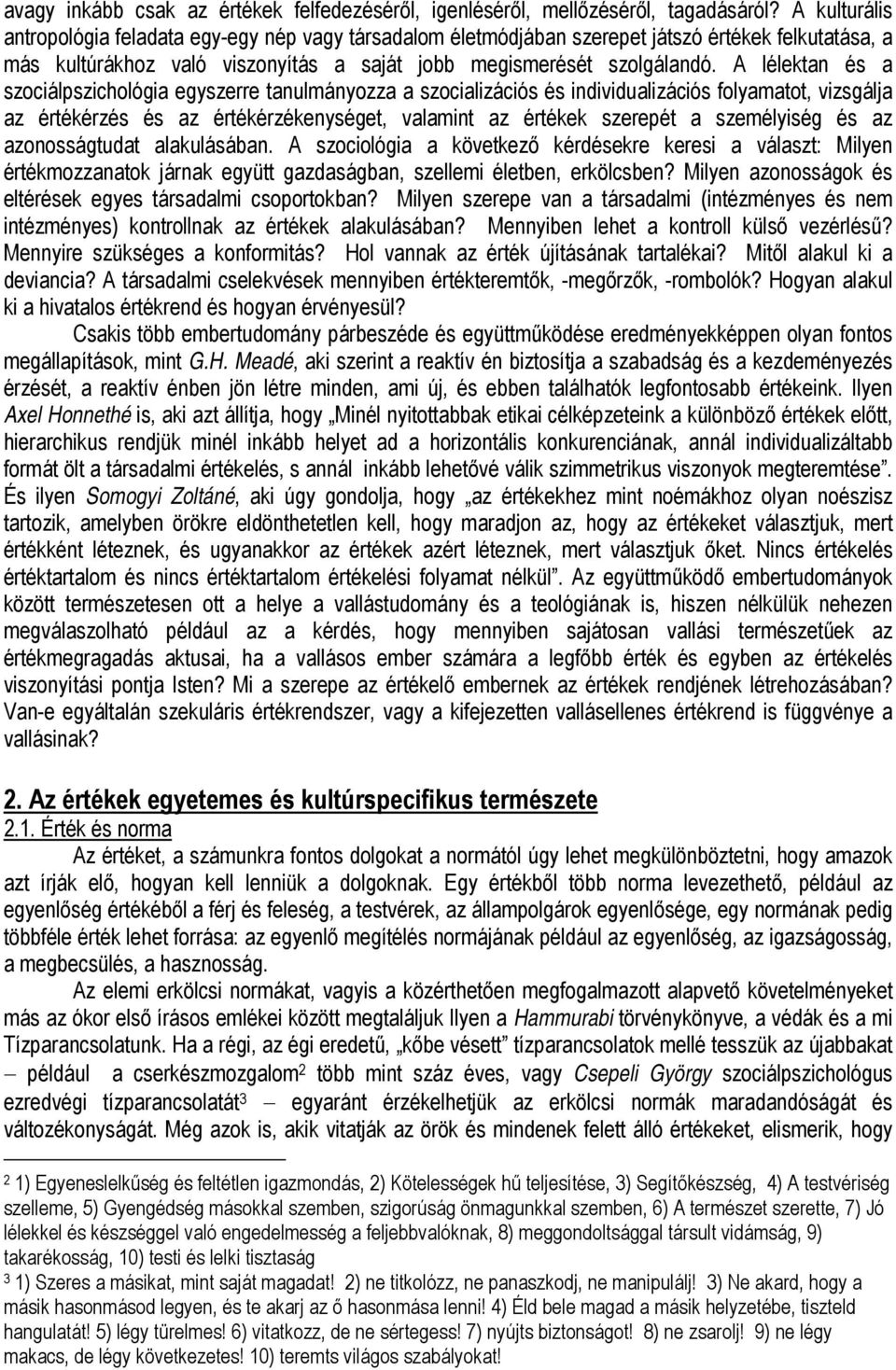 A lélektan és a szociálpszichológia egyszerre tanulmányozza a szocializációs és individualizációs folyamatot, vizsgálja az értékérzés és az értékérzékenységet, valamint az értékek szerepét a