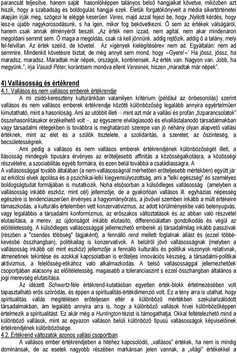 bekövetkezni. Ő sem az értékek válságáról, hanem csak annak élményéről beszél. Az érték nem izzad, nem agitál, nem akar mindenáron megoldani semmit sem. Ő maga a megoldás, csak rá kell jönnünk.