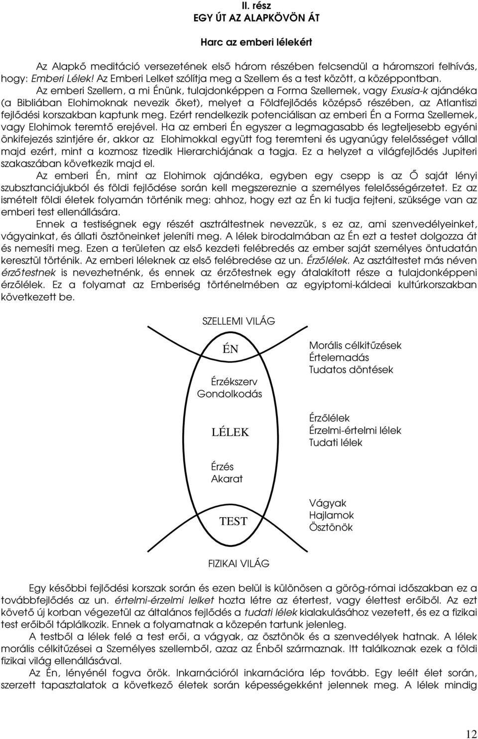 Az emberi Szellem, a mi Énünk, tulajdonképpen a Forma Szellemek, vagy Exusia-k ajándéka (a Bibliában Elohimoknak nevezik ıket), melyet a Földfejlıdés középsı részében, az Atlantiszi fejlıdési