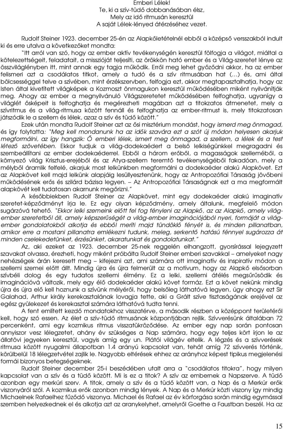 miáltal a kötelezettségeit, feladatait, a misszióját teljesíti, az örökkön ható ember és a Világ-szeretet lénye az összviláglényben itt, mint annak egy tagja mőködik.