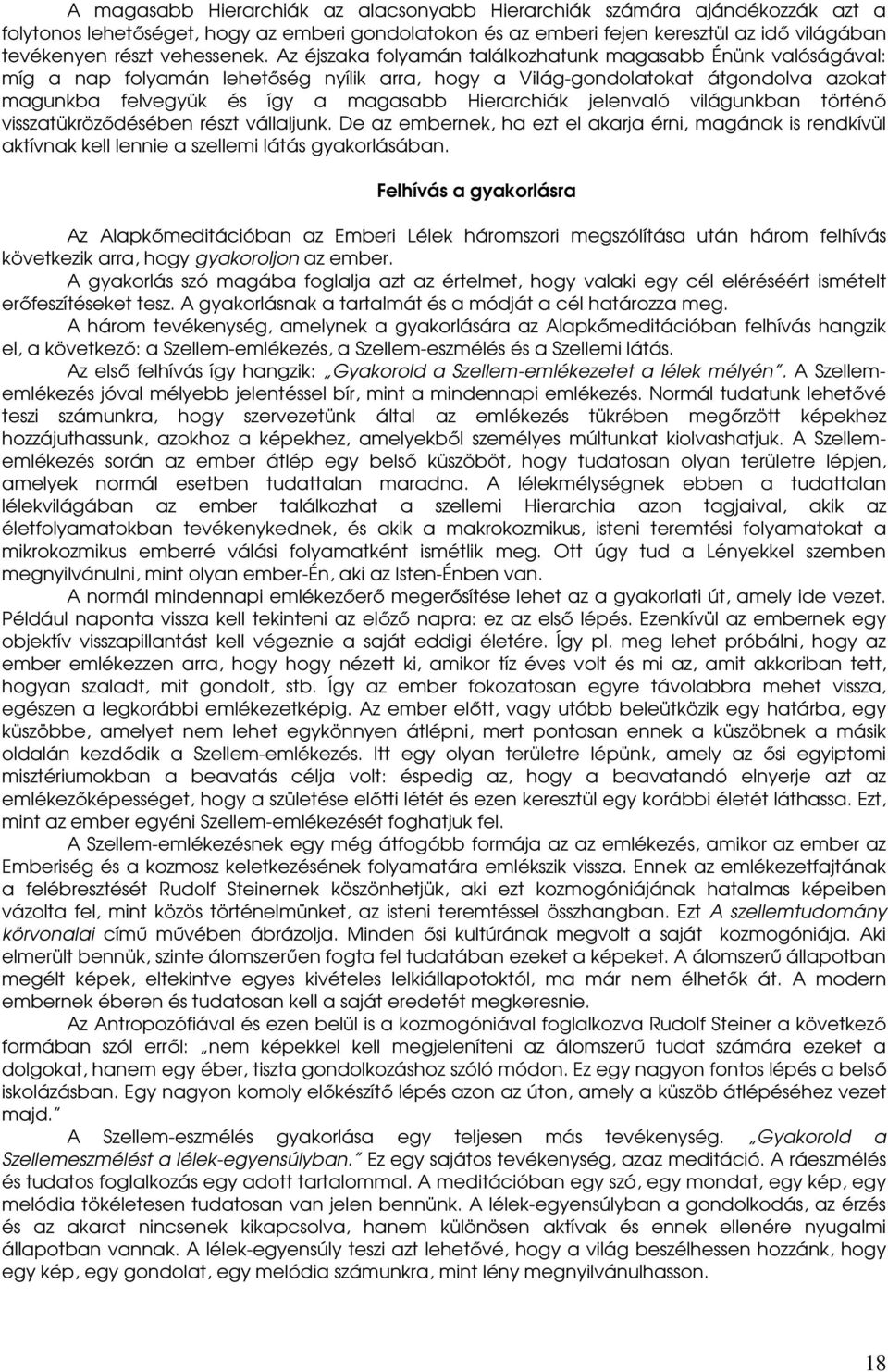 Az éjszaka folyamán találkozhatunk magasabb Énünk valóságával: míg a nap folyamán lehetıség nyílik arra, hogy a Világ-gondolatokat átgondolva azokat magunkba felvegyük és így a magasabb Hierarchiák