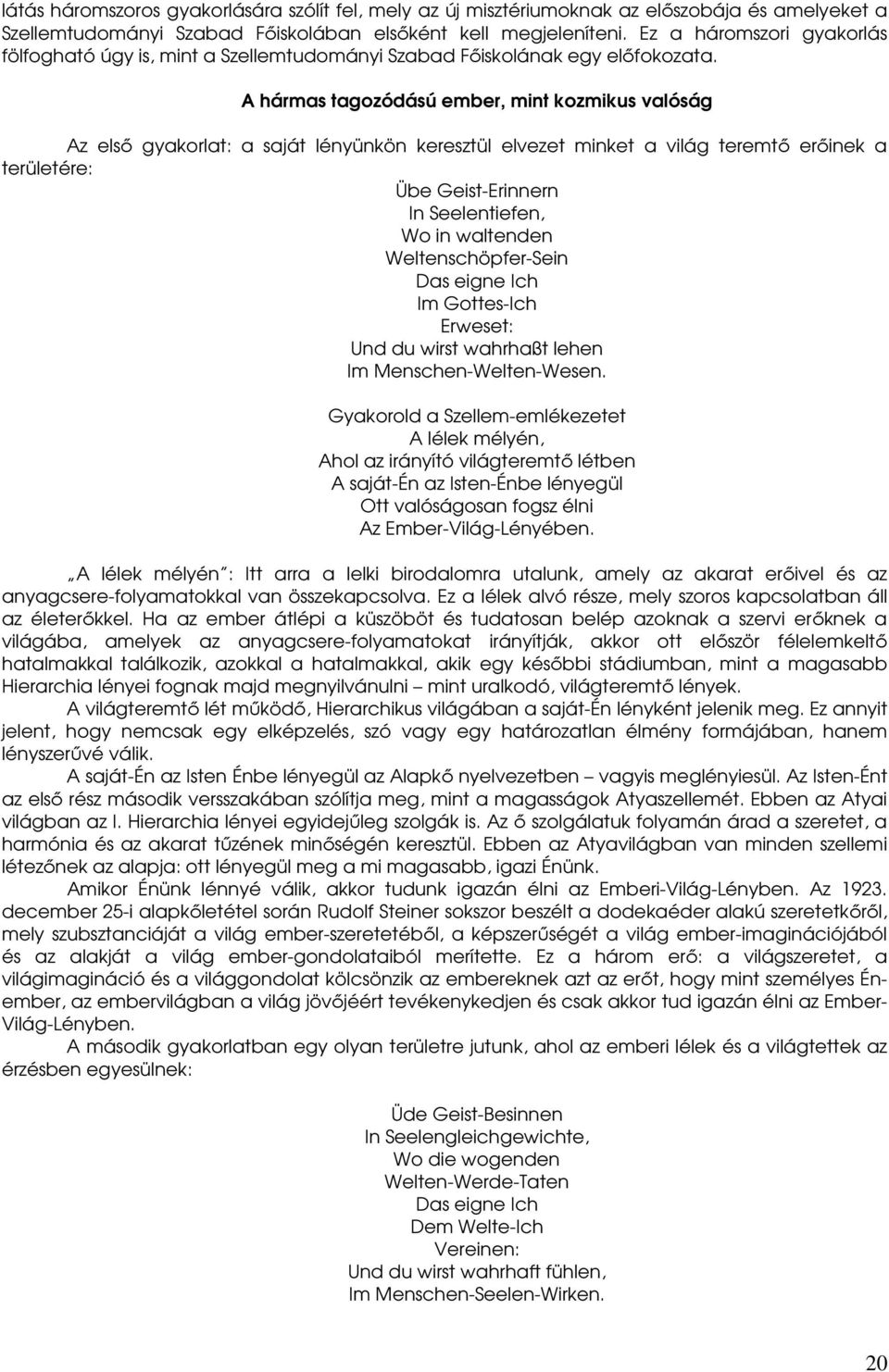 A hármas tagozódású ember, mint kozmikus valóság Az elsı gyakorlat: a saját lényünkön keresztül elvezet minket a világ teremtı erıinek a területére: Übe Geist-Erinnern In Seelentiefen, Wo in