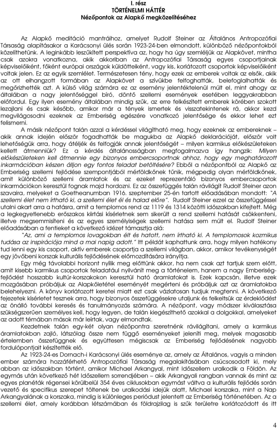 A leginkább leszőkített perspektíva az, hogy ha úgy szemléljük az Alapkövet, mintha csak azokra vonatkozna, akik akkoriban az Antropozófiai Társaság egyes csoportjainak képviselıiként, fıként európai