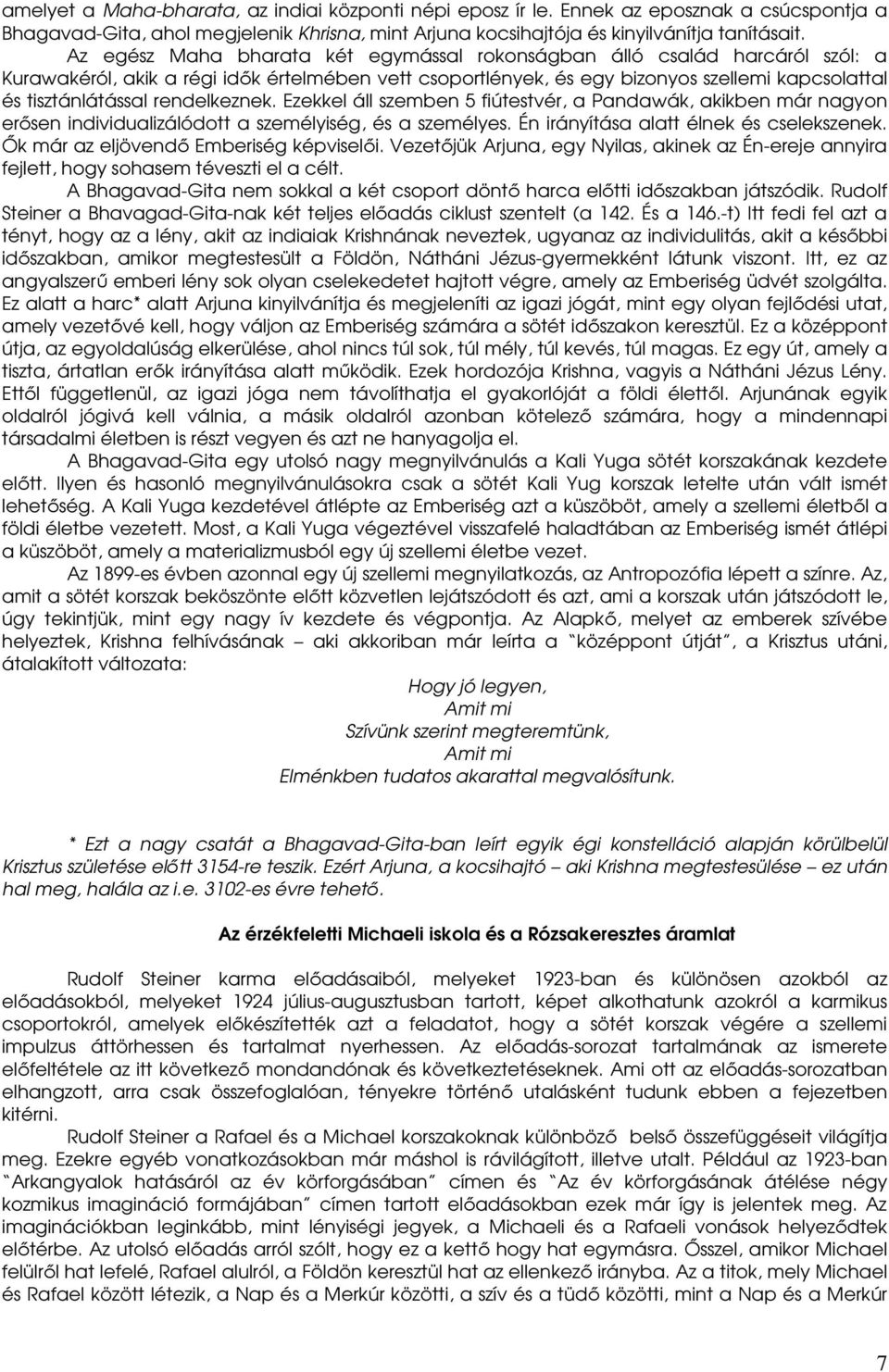 rendelkeznek. Ezekkel áll szemben 5 fiútestvér, a Pandawák, akikben már nagyon erısen individualizálódott a személyiség, és a személyes. Én irányítása alatt élnek és cselekszenek.