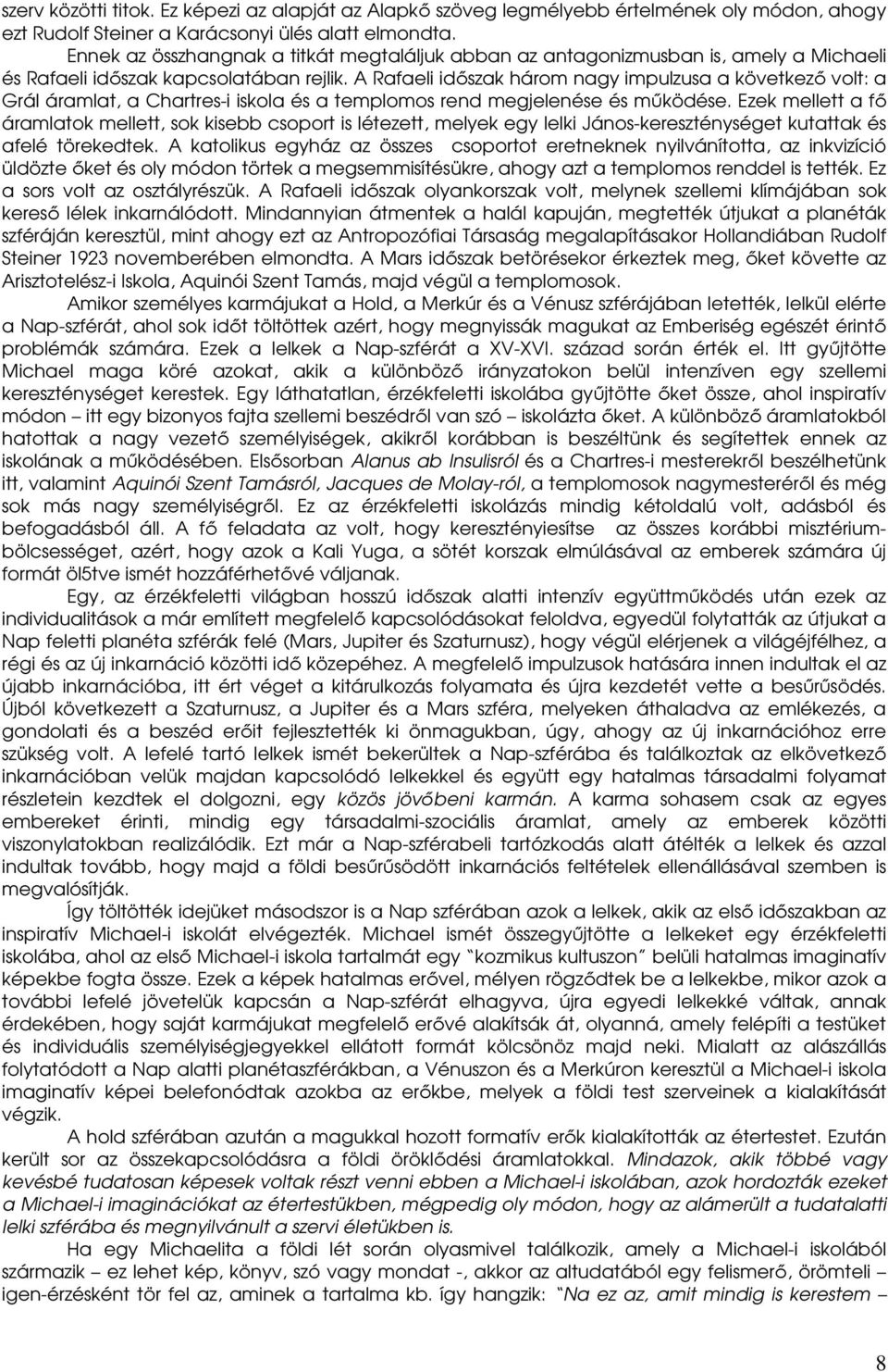 A Rafaeli idıszak három nagy impulzusa a következı volt: a Grál áramlat, a Chartres-i iskola és a templomos rend megjelenése és mőködése.