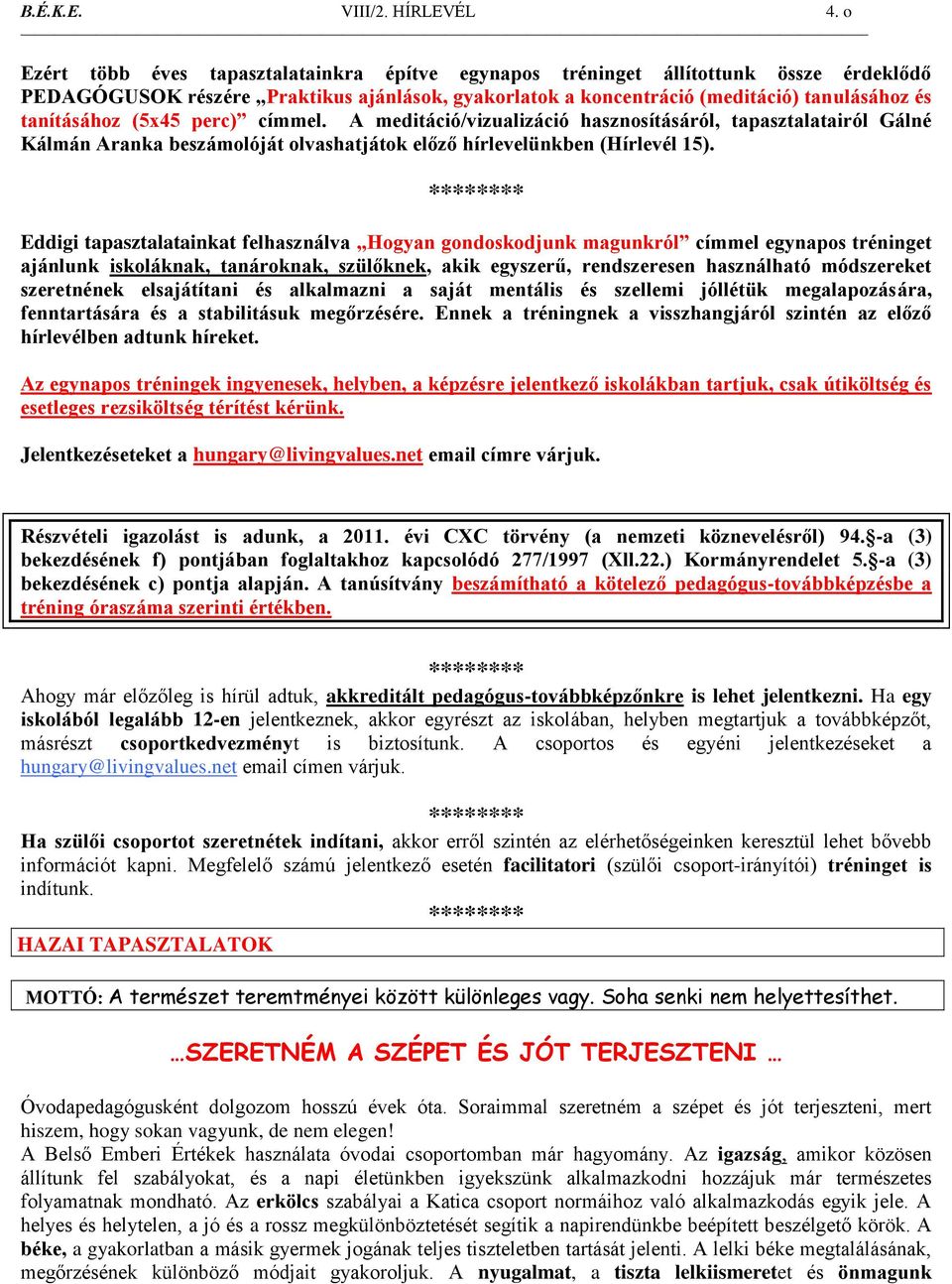 (5x45 perc) címmel. A meditáció/vizualizáció hasznosításáról, tapasztalatairól Gálné Kálmán Aranka beszámolóját olvashatjátok előző hírlevelünkben (Hírlevél 15).