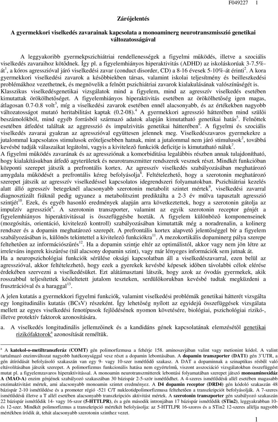 5%- át 1, a kóros agresszióval járó viselkedési zavar (conduct disorder, CD) a 8-16 évesek 5-1%-át érinti 2.