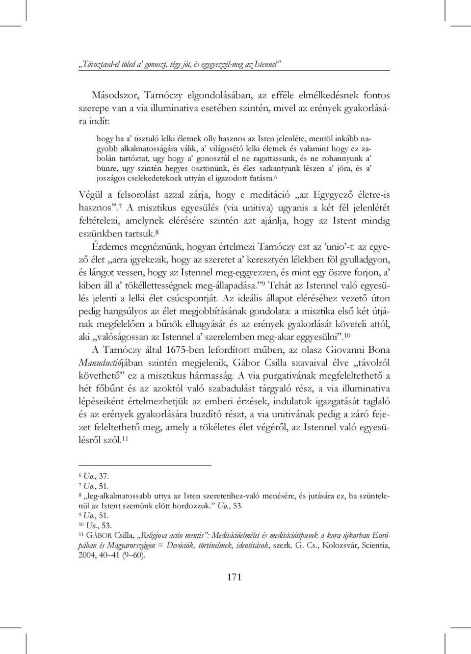 tartóztat, ugy hogy a gonosztúl el ne ragattassunk, és ne rohannyunk a bünre, ugy szintén hegyes ösztönünk, és éles sarkantyunk lészen a jóra, és a joszágos cselekedeteknek uttyán el igazodott