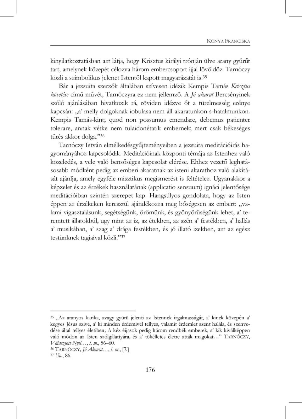 A Jó akarat Bercsényinek szóló ajánlásában hivatkozik rá, röviden idézve őt a türelmesség erénye kapcsán: a melly dolgoknak iobulasa nem áll akaratunkon s-hatalmunkon.