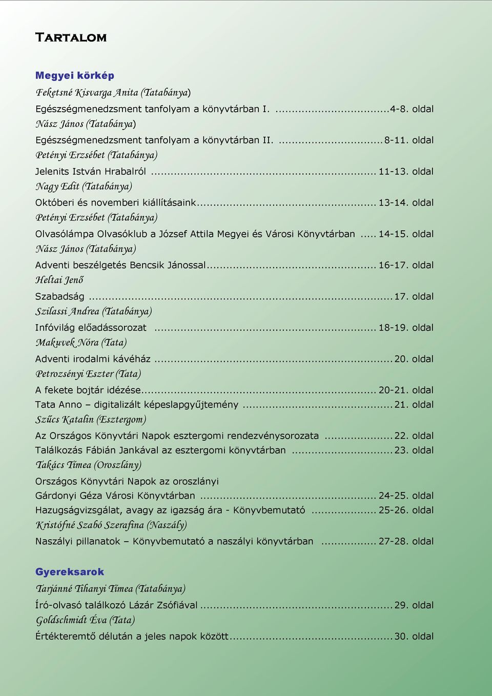 oldal Petényi Erzsébet (Tatabánya) Olvasólámpa Olvasóklub a József Attila Megyei és Városi Könyvtárban... 14-15. oldal Nász János (Tatabánya) Adventi beszélgetés Bencsik Jánossal... 16-17.