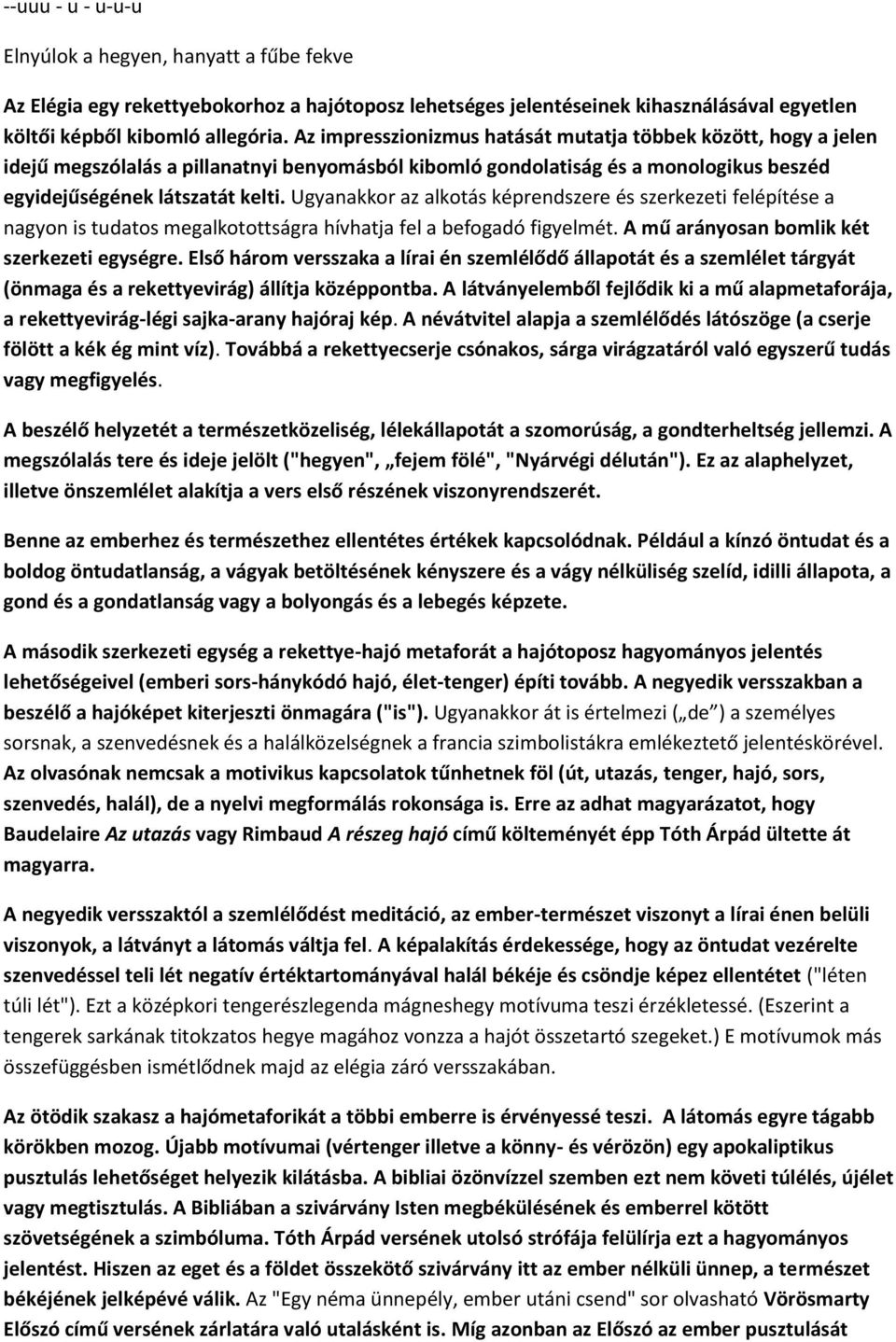 Ugyanakkor az alkotás képrendszere és szerkezeti felépítése a nagyon is tudatos megalkotottságra hívhatja fel a befogadó figyelmét. A mű arányosan bomlik két szerkezeti egységre.