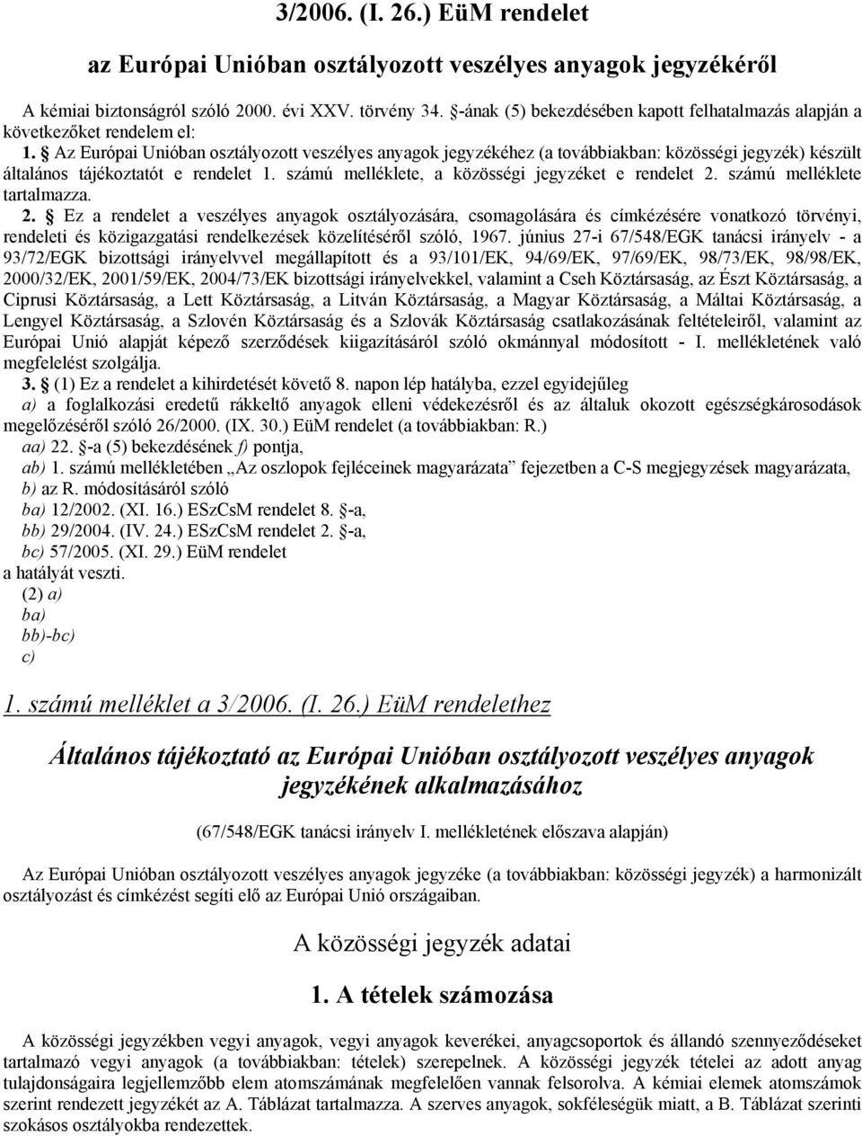 Az Európai Unióban osztályozott veszélyes anyagok jegyzékéhez (a továbbiakban: közösségi jegyzék) készült általános tájékoztatót e rendelet 1. számú melléklete, a közösségi jegyzéket e rendelet 2.