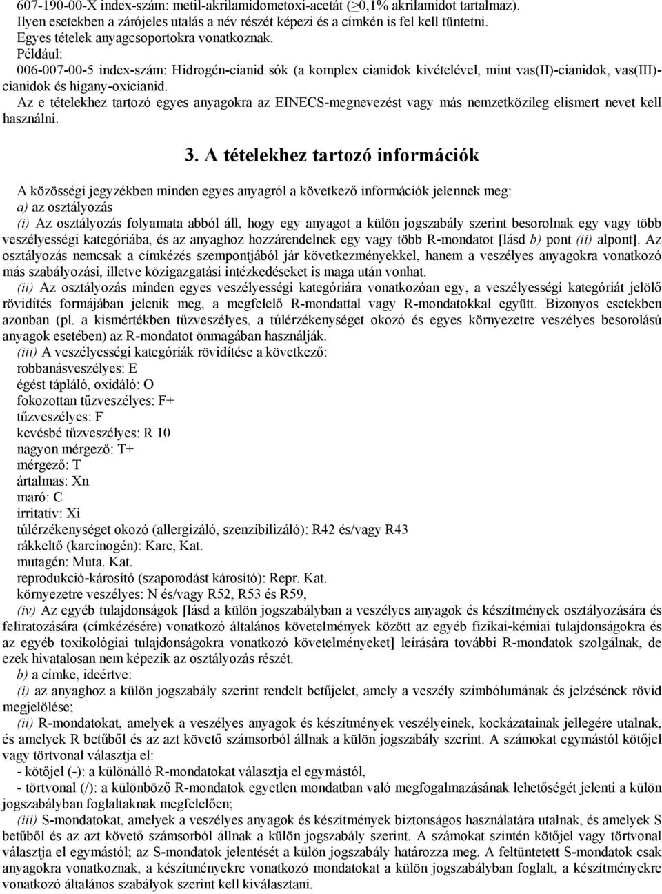 Az e tételekhez tartozó egyes anyagokra az EINECS-megnevezést vagy más nemzetközileg elismert nevet kell használni. 3.