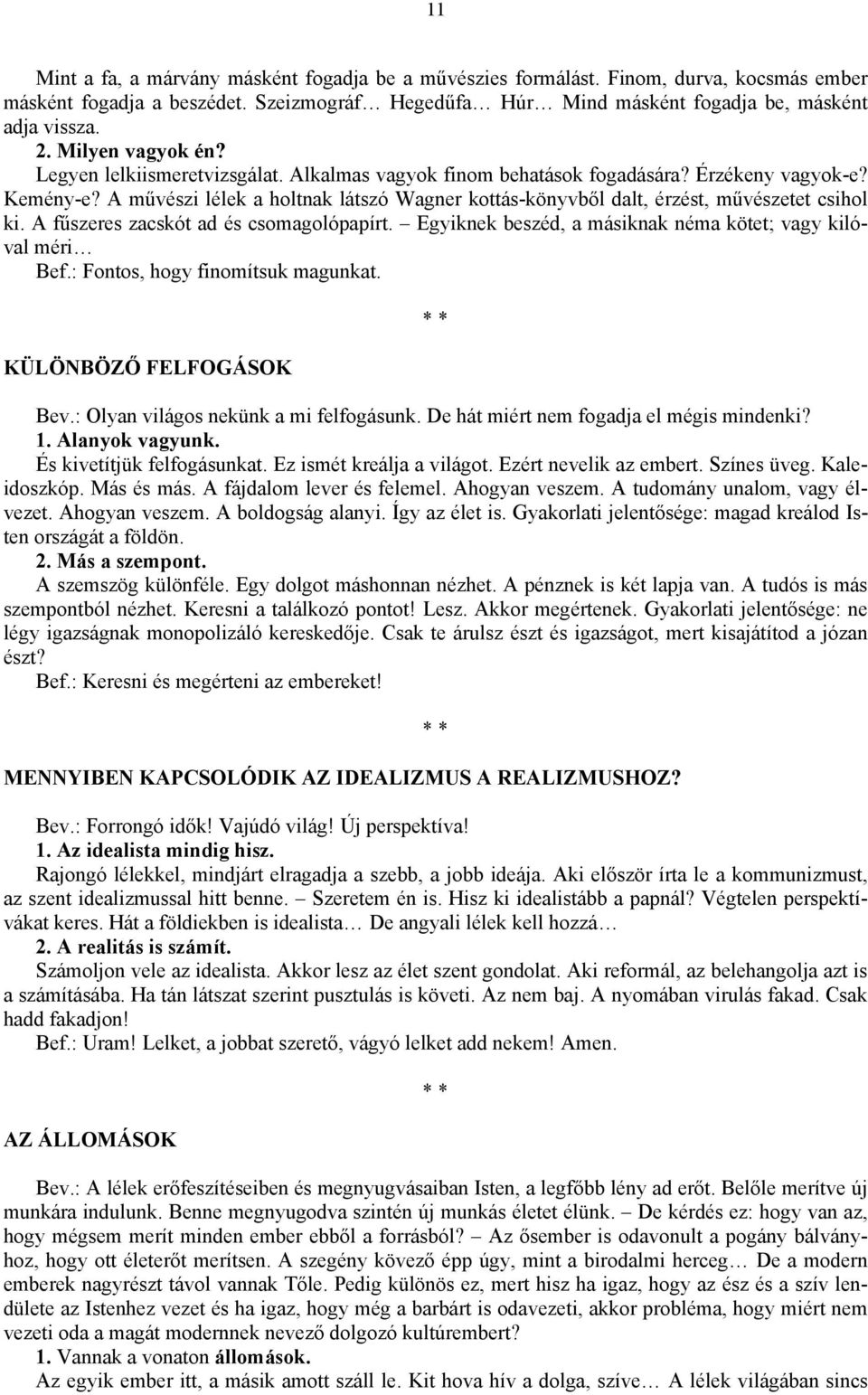 A művészi lélek a holtnak látszó Wagner kottás-könyvből dalt, érzést, művészetet csihol ki. A fűszeres zacskót ad és csomagolópapírt. Egyiknek beszéd, a másiknak néma kötet; vagy kilóval méri Bef.