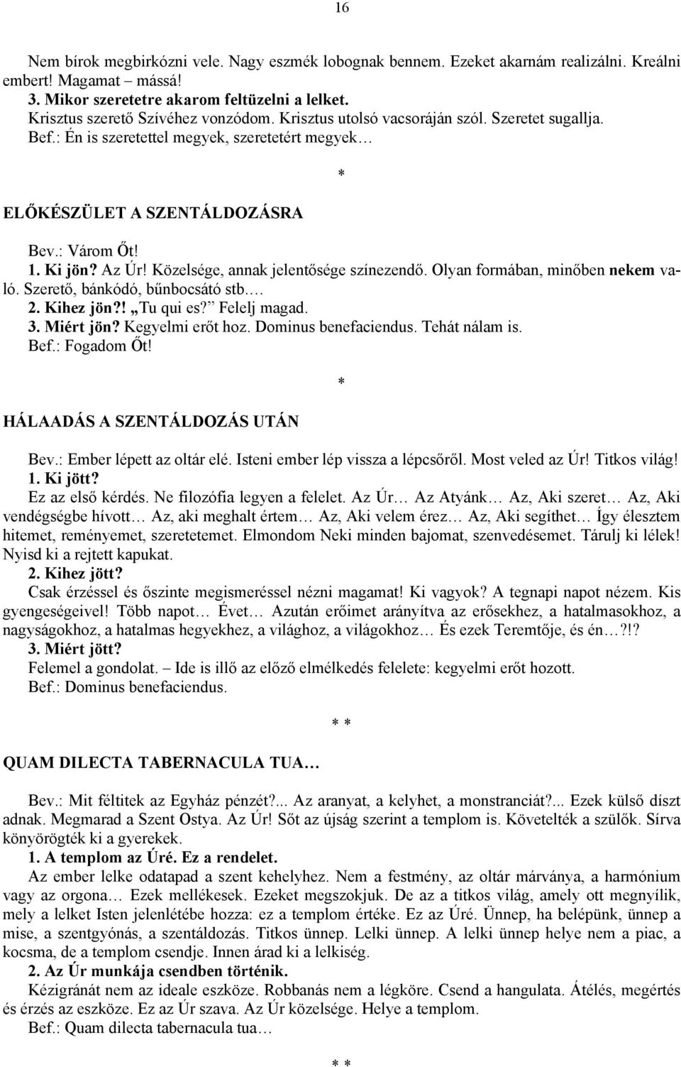 Az Úr! Közelsége, annak jelentősége színezendő. Olyan formában, minőben nekem való. Szerető, bánkódó, bűnbocsátó stb. 2. Kihez jön?! Tu qui es? Felelj magad. 3. Miért jön? Kegyelmi erőt hoz.