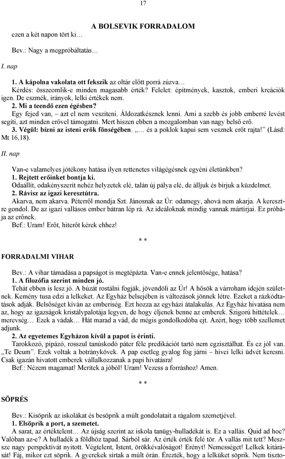 Ami a szebb és jobb emberré levést segíti, azt minden erővel támogatni. Mert hiszen ebben a mozgalomban van nagy belső erő. 3. Végül: bízni az isteni erők fönségében.