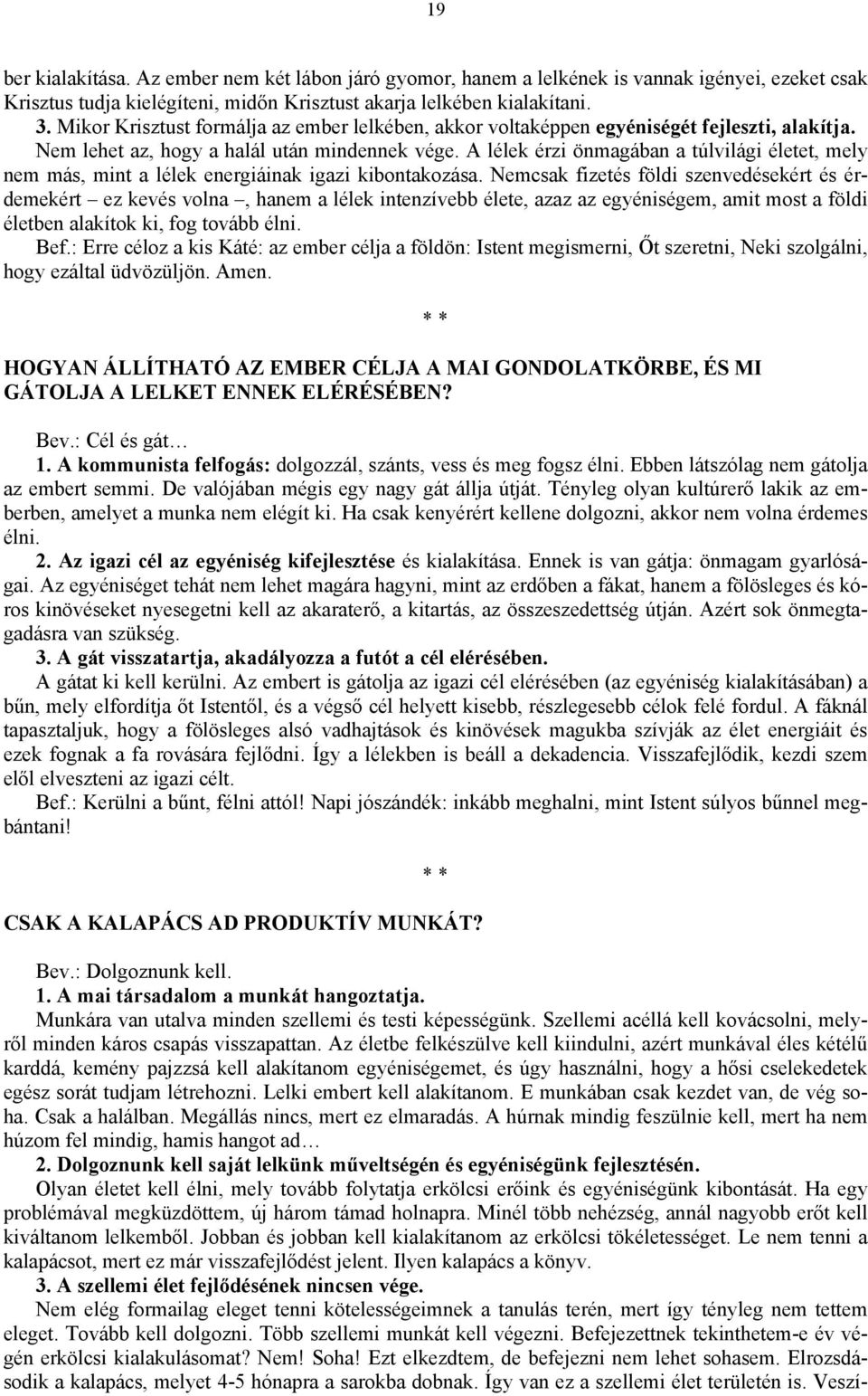 A lélek érzi önmagában a túlvilági életet, mely nem más, mint a lélek energiáinak igazi kibontakozása.