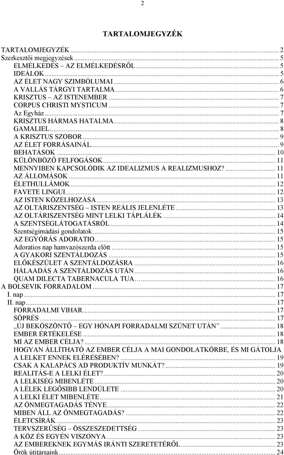 .. 11 MENNYIBEN KAPCSOLÓDIK AZ IDEALIZMUS A REALIZMUSHOZ?... 11 AZ ÁLLOMÁSOK... 11 ÉLETHULLÁMOK... 12 FAVETE LINGUI... 12 AZ ISTEN KÖZELHOZÁSA... 13 AZ OLTÁRISZENTSÉG ISTEN REÁLIS JELENLÉTE.