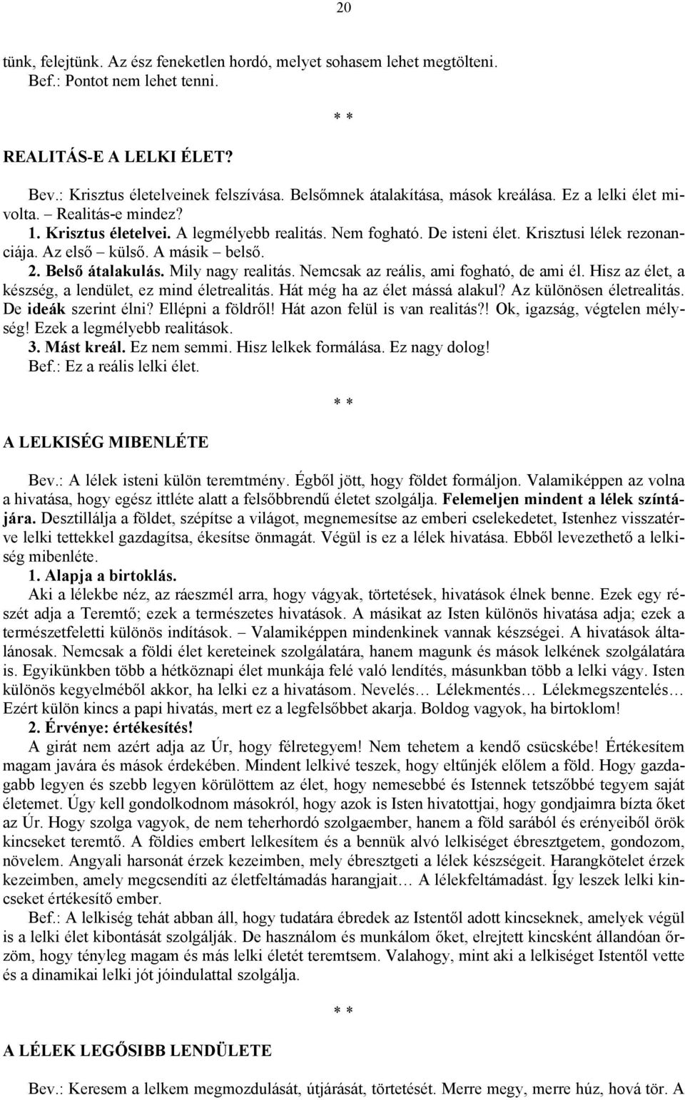 Az első külső. A másik belső. 2. Belső átalakulás. Mily nagy realitás. Nemcsak az reális, ami fogható, de ami él. Hisz az élet, a készség, a lendület, ez mind életrealitás.