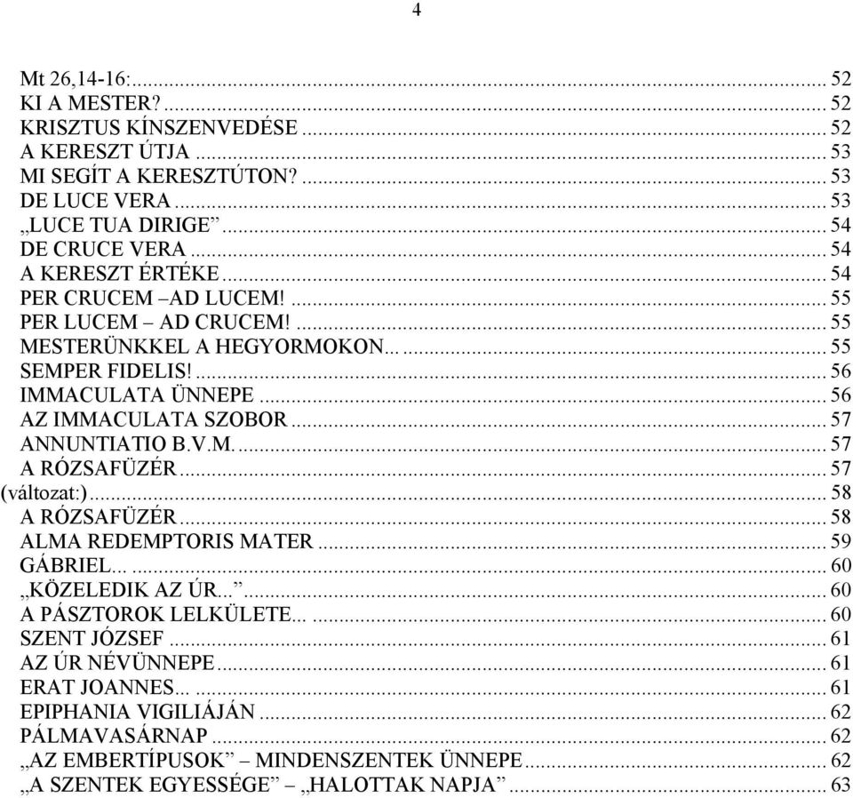 .. 57 ANNUNTIATIO B.V.M... 57 A RÓZSAFÜZÉR... 57 (változat:)... 58 A RÓZSAFÜZÉR... 58 ALMA REDEMPTORIS MATER... 59 GÁBRIEL...... 60 KÖZELEDIK AZ ÚR...... 60 A PÁSZTOROK LELKÜLETE.