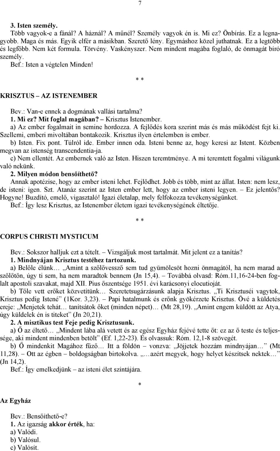 : Van-e ennek a dogmának vallási tartalma? 1. Mi ez? Mit foglal magában? Krisztus Istenember. a) Az ember fogalmait in semine hordozza. A fejlődés kora szerint más és más működést fejt ki.