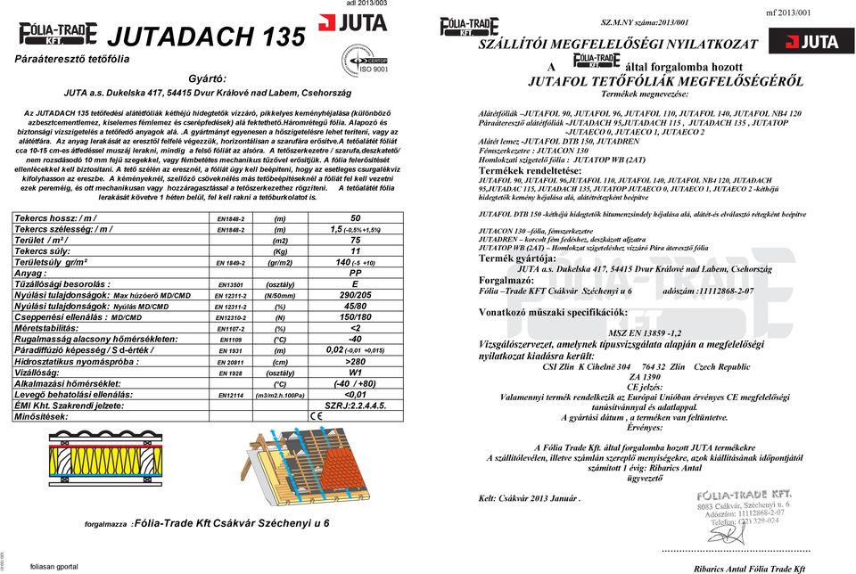 z anyag lerakását az eresztől felfelé végezzük, horizontálisan a szarufára erősítve. tetőalátét fóliát cca 10-15 cm-es átfedéssel muszáj lerakni, mindig a felső fóliát az alsóra.