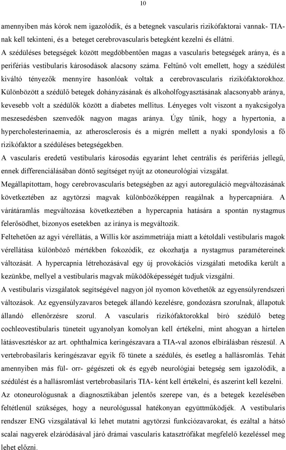 Feltűnő volt emellett, hogy a szédülést kiváltó tényezők mennyire hasonlóak voltak a cerebrovascularis rizikófaktorokhoz.