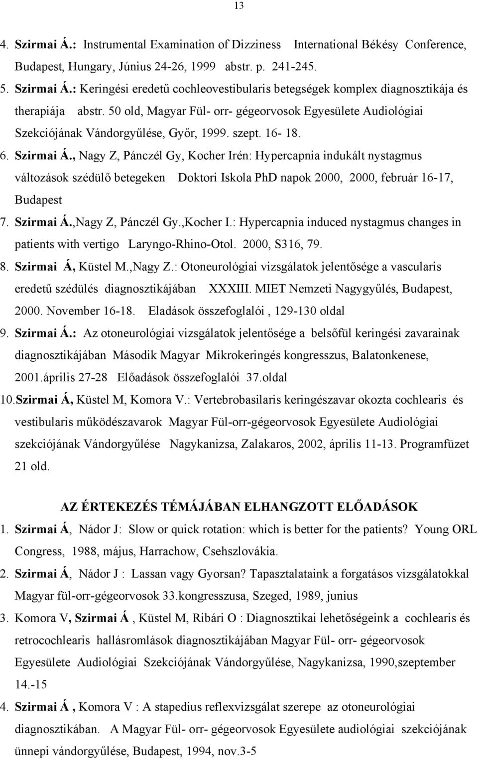 , Nagy Z, Pánczél Gy, Kocher Irén: Hypercapnia indukált nystagmus változások szédülő betegeken Doktori Iskola PhD napok 2000, 2000, február 16-17, Budapest 7. Szirmai Á.,Nagy Z, Pánczél Gy.,Kocher I.