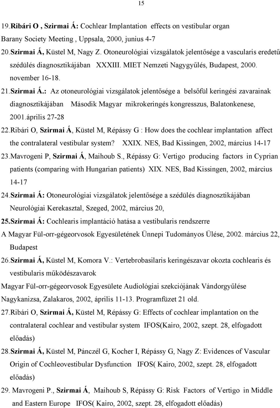 : Az otoneurológiai vizsgálatok jelentősége a belsőfül keringési zavarainak diagnosztikájában Második Magyar mikrokeringés kongresszus, Balatonkenese, 2001.április 27-28 22.