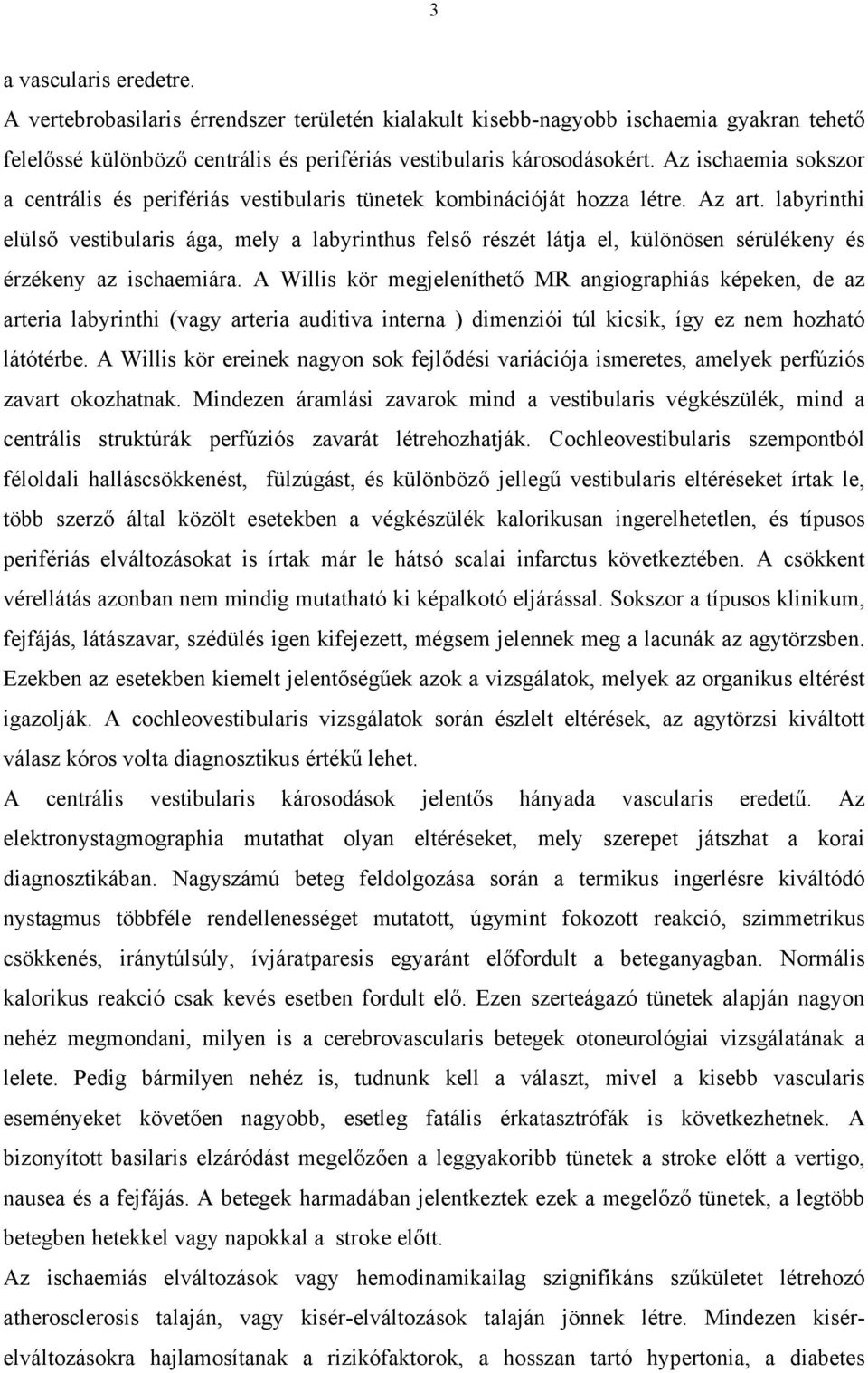 labyrinthi elülső vestibularis ága, mely a labyrinthus felső részét látja el, különösen sérülékeny és érzékeny az ischaemiára.