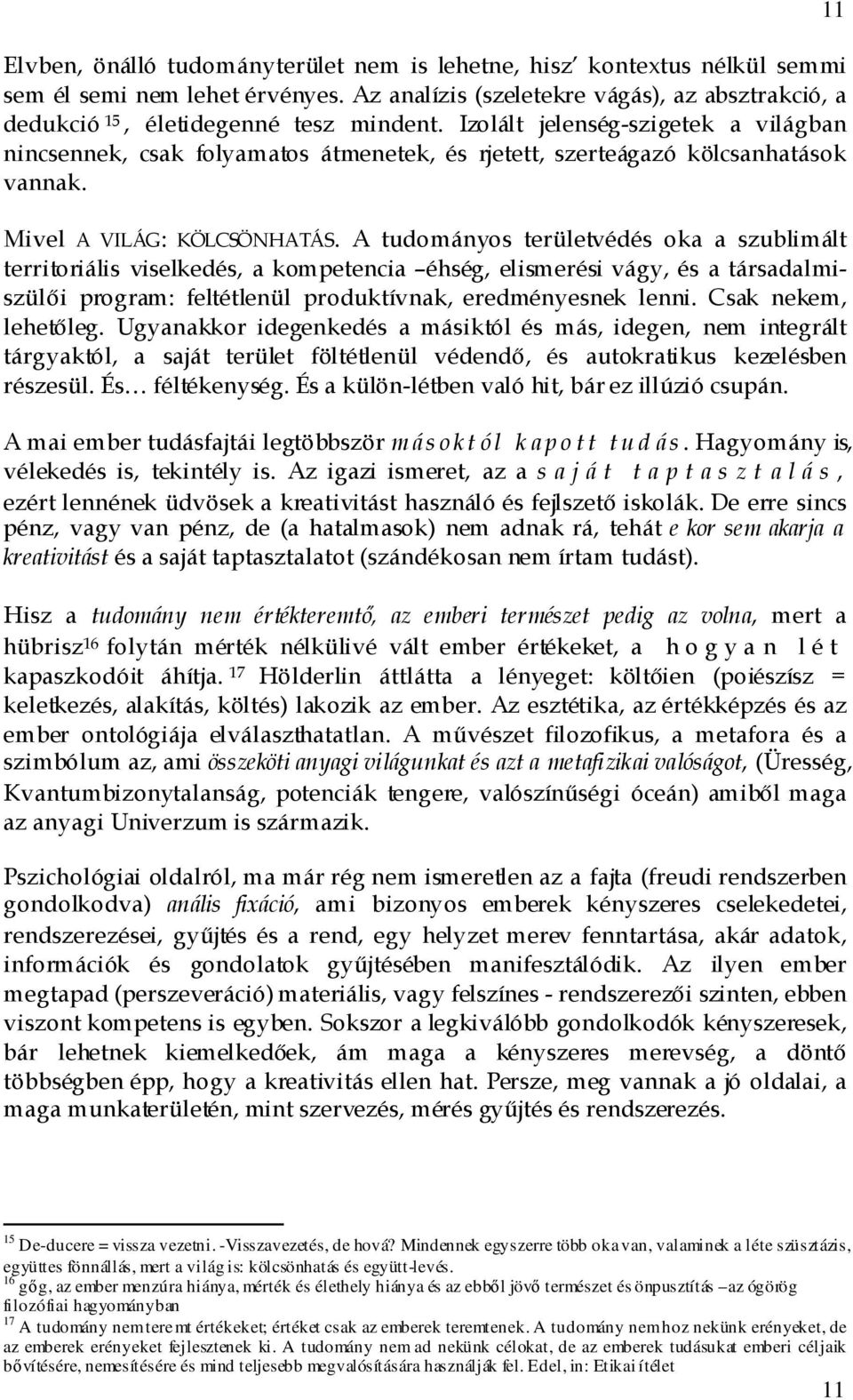 A tudományos területvédés oka a szublimált territoriális viselkedés, a kompetencia éhség, elismerési vágy, és a társadalmiszülıi program: feltétlenül produktívnak, eredményesnek lenni.