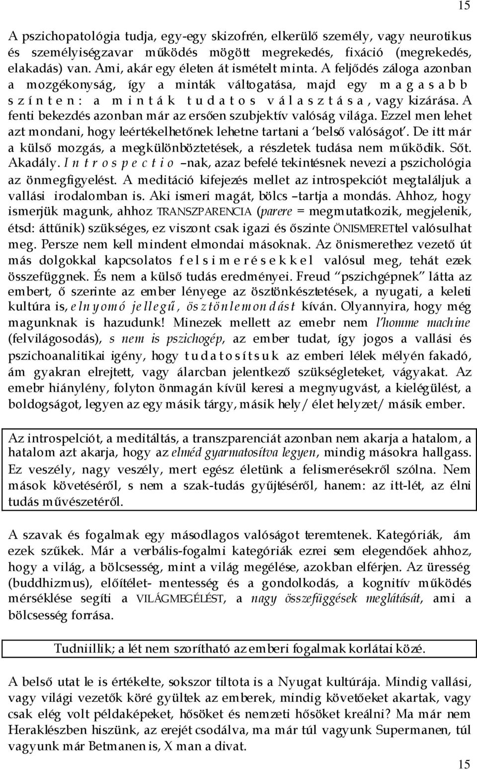 A feljıdés záloga azonban a mozgékonyság, így a minták váltogatása, majd egy m a g a s a b b s z í n t e n : a m i n t á k t u d a t o s v á l a s z t á s a, vagy kizárása.