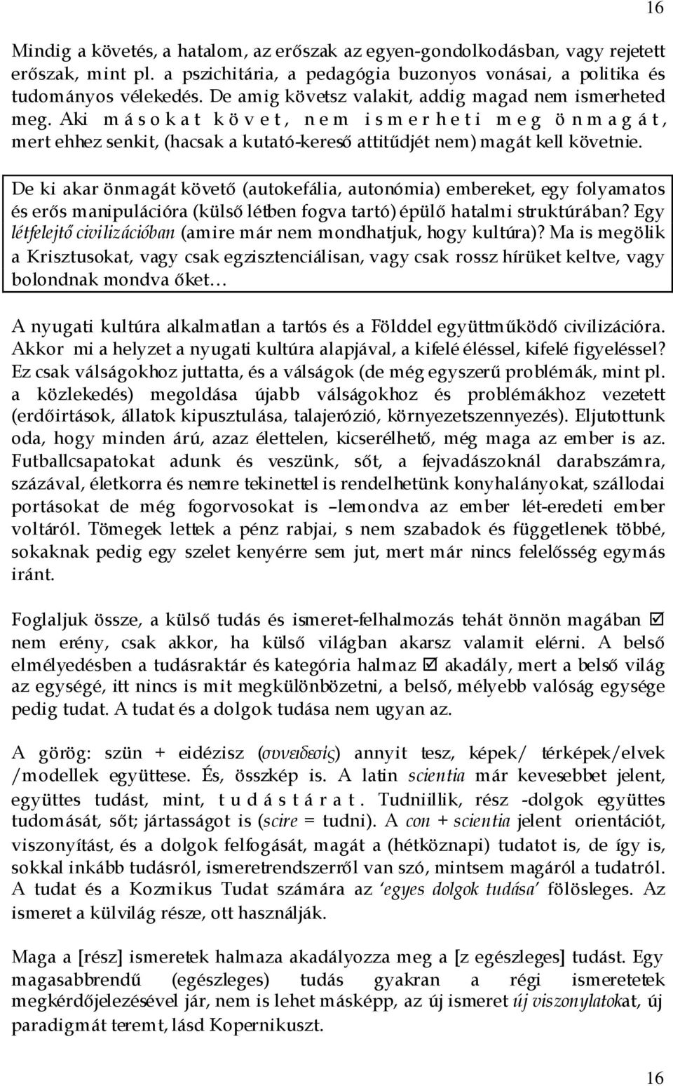 Aki m á s o k a t k ö v e t, n e m i s m e r h e t i m e g ö n m a g á t, mert ehhez senkit, (hacsak a kutató-keresı attitődjét nem) magát kell követnie.