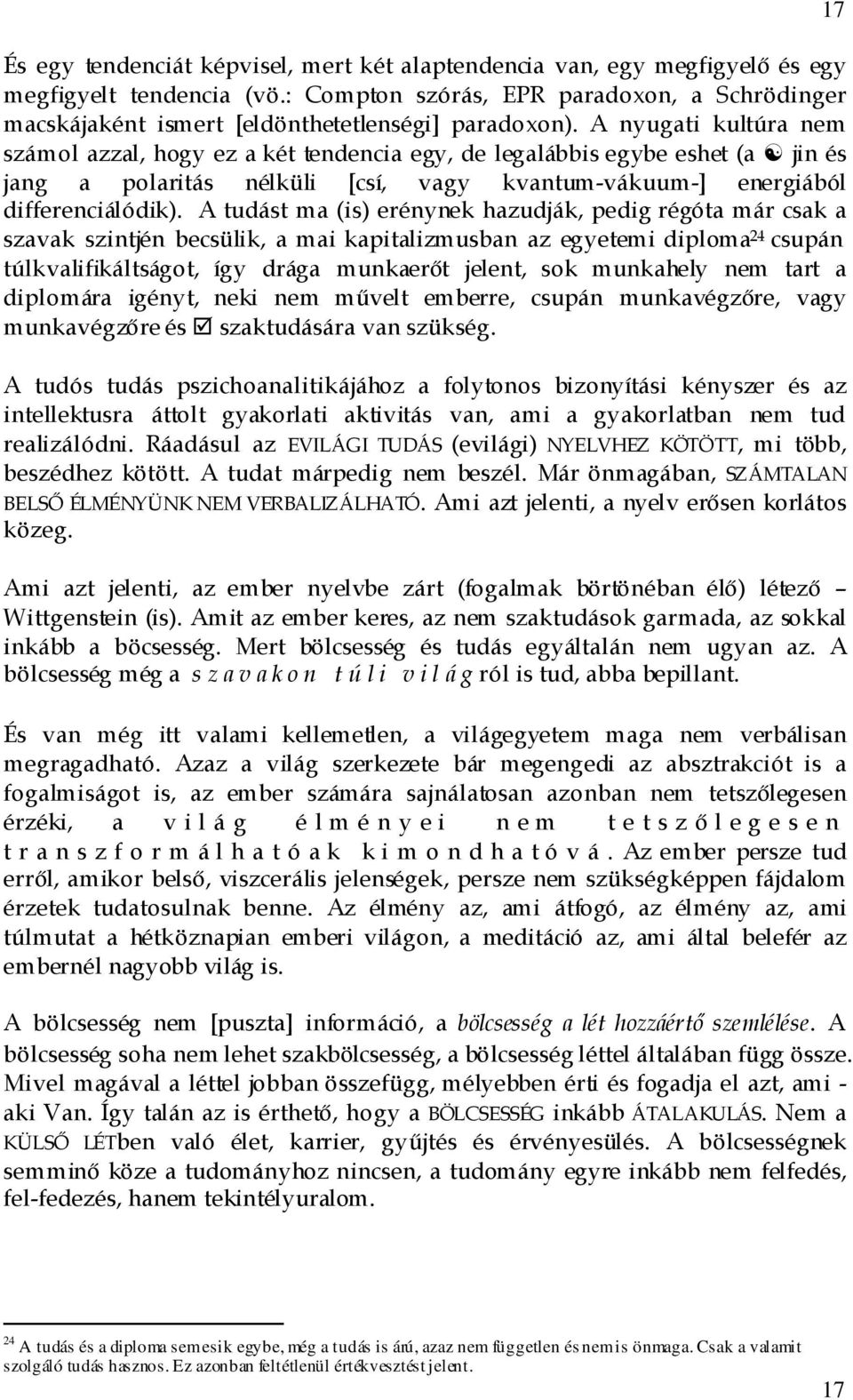 A nyugati kultúra nem számol azzal, hogy ez a két tendencia egy, de legalábbis egybe eshet (a jin és jang a polaritás nélküli [csí, vagy kvantum-vákuum-] energiából differenciálódik).