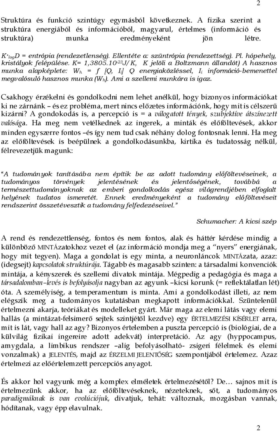 10-23 J/K, K jelöli a Boltzmann állandót) A hasznos munka alapképlete: W h = f [Q, I i ] Q energiaközléssel, I i információ-bemenettel megvalósuló hasznos munka (W h ). Ami a szellemi munkára is igaz.