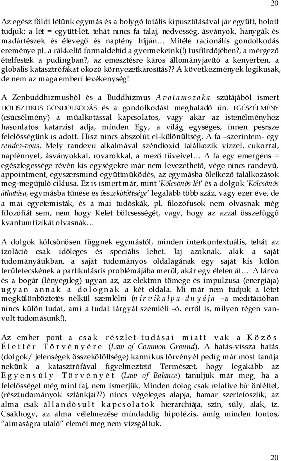 , az emésztésre káros állományjavító a kenyérben, a globális katasztrófákat okozó környezetkárosítás?? A következmények logikusak, de nem az maga emberi tevékenység!