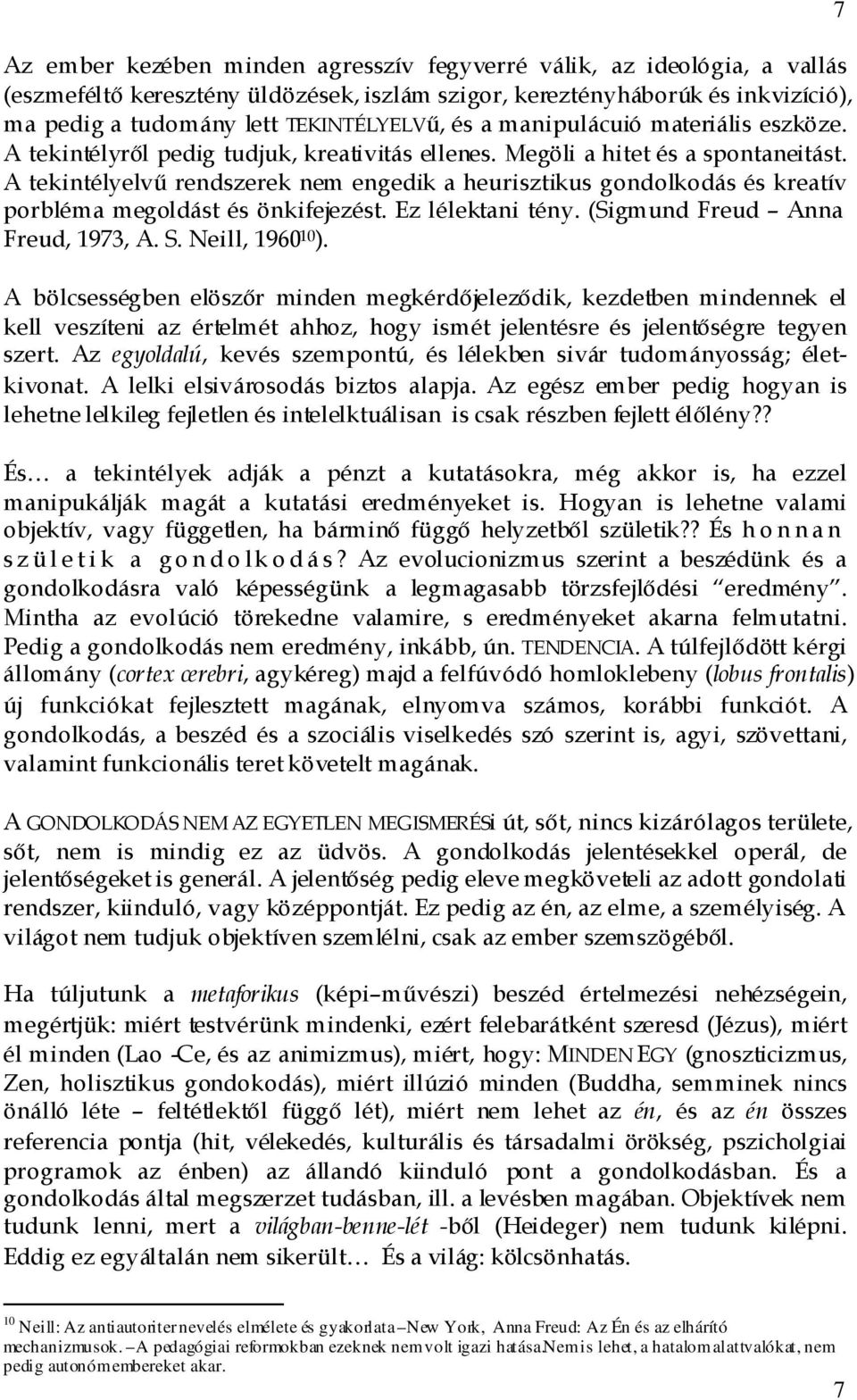 A tekintélyelvő rendszerek nem engedik a heurisztikus gondolkodás és kreatív porbléma megoldást és önkifejezést. Ez lélektani tény. (Sigmund Freud Anna Freud, 1973, A. S. Neill, 1960 10 ).